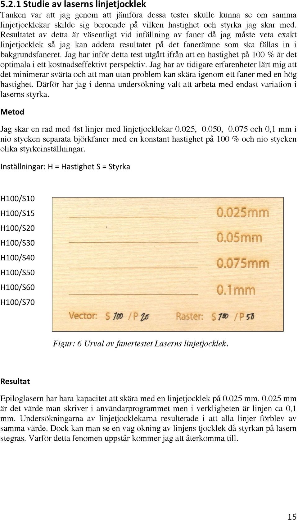 Jag har inför detta test utgått ifrån att en hastighet på 100 % är det optimala i ett kostnadseffektivt perspektiv.