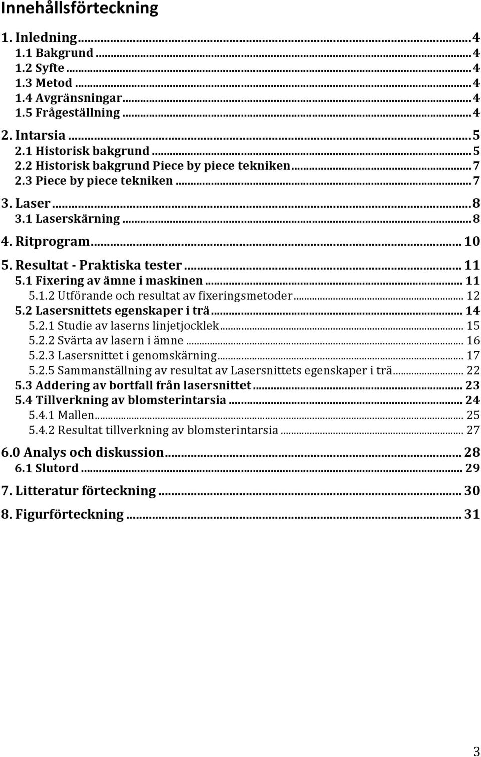 2Lasersnittetsegenskaperiträ... 14 5.2.1Studieavlasernslinjetjocklek... 15 5.2.2Svärtaavlaserniämne... 16 5.2.3Lasersnittetigenomskärning... 17 5.2.5SammanställningavresultatavLasersnittetsegenskaperiträ.