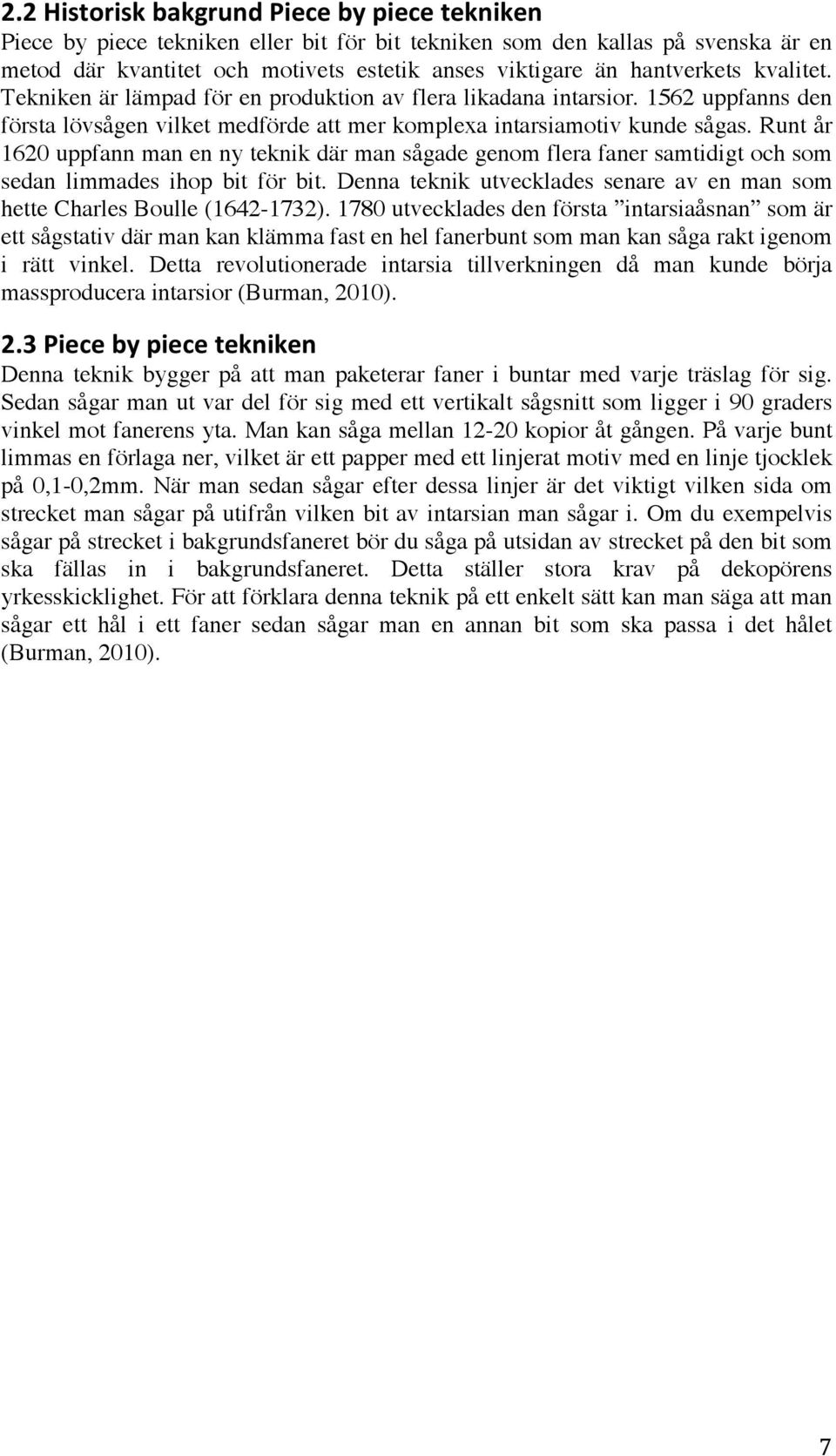 Runt år 1620 uppfann man en ny teknik där man sågade genom flera faner samtidigt och som sedan limmades ihop bit för bit.