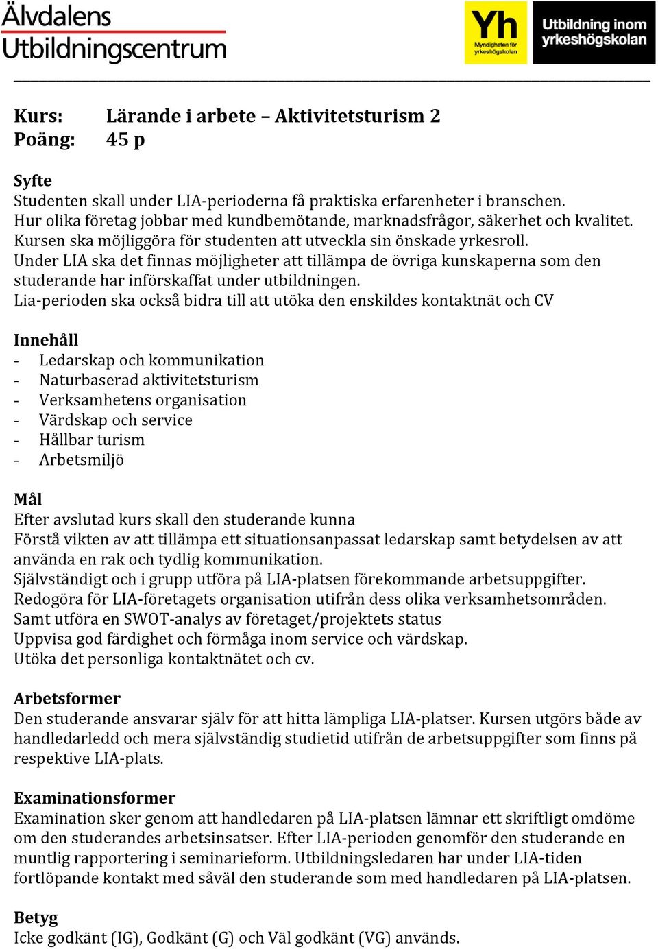 Lia-perioden ska också bidra till att utöka den enskildes kontaktnät och CV - Ledarskap och kommunikation - Naturbaserad aktivitetsturism - Verksamhetens organisation - Värdskap och service - Hållbar