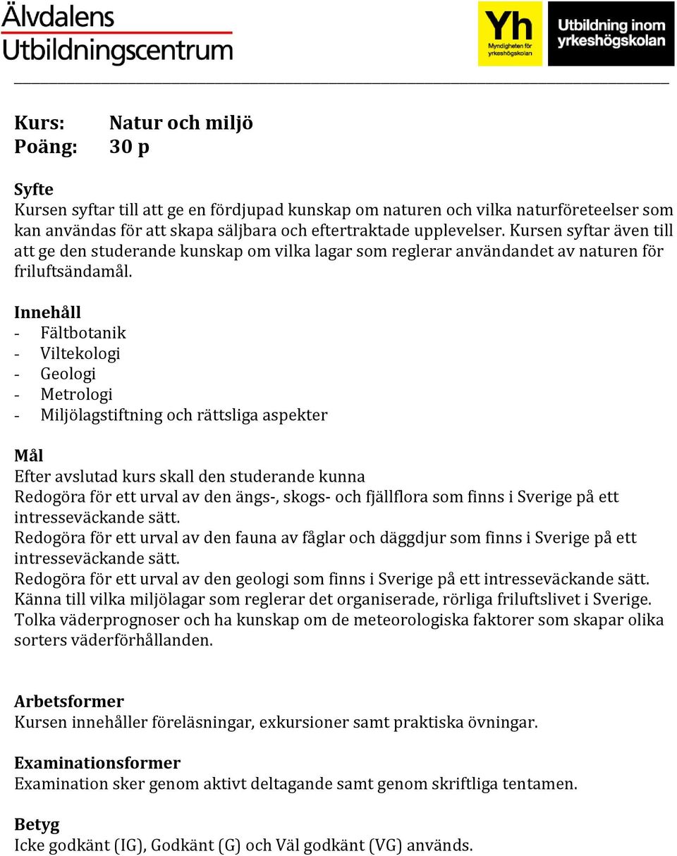 - Fältbotanik - Viltekologi - Geologi - Metrologi - Miljölagstiftning och rättsliga aspekter Redogöra för ett urval av den ängs-, skogs- och fjällflora som finns i Sverige på ett intresseväckande