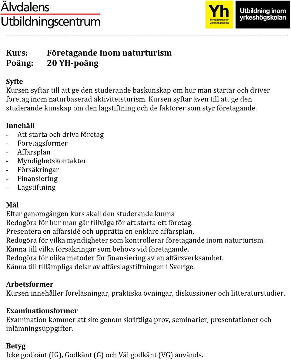 - Att starta och driva företag - Företagsformer - Affärsplan - Myndighetskontakter - Försäkringar - Finansiering - Lagstiftning Efter genomgången kurs skall den studerande kunna Redogöra för hur man