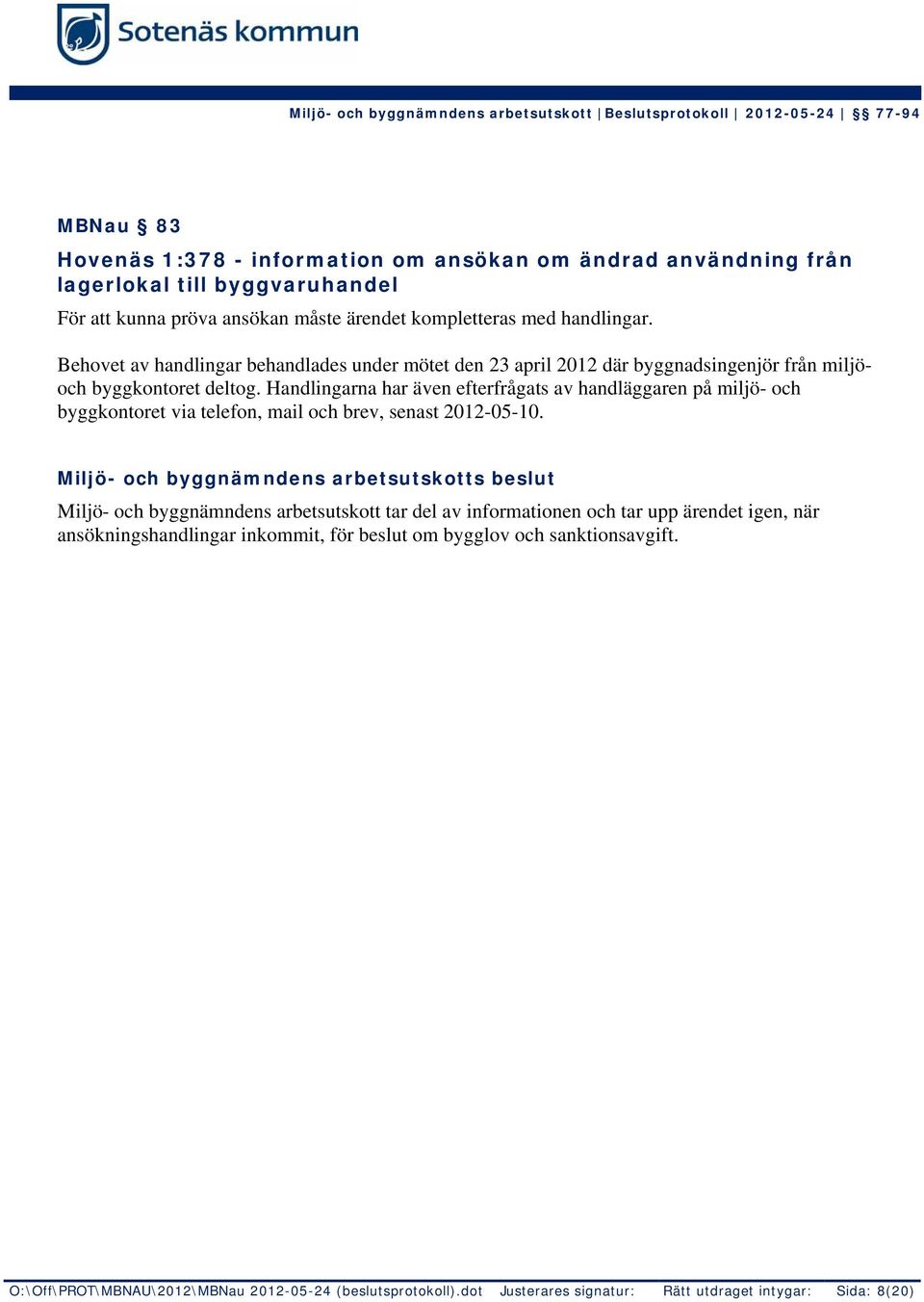 Handlingarna har även efterfrågats av handläggaren på miljö- och byggkontoret via telefon, mail och brev, senast 2012-05-10.