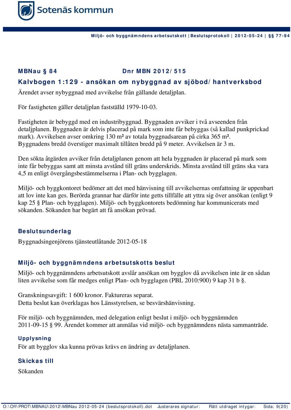 Byggnaden är delvis placerad på mark som inte får bebyggas (så kallad punkprickad mark). Avvikelsen avser omkring 130 m² av totala byggnadsarean på cirka 365 m².