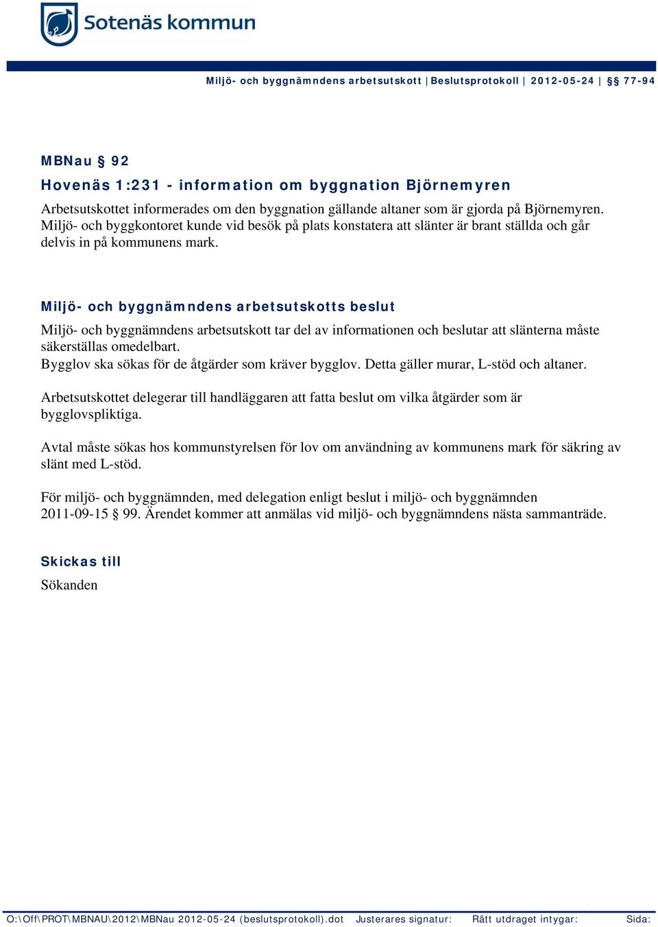 Miljö- och byggnämndens arbetsutskott tar del av informationen och beslutar att slänterna måste säkerställas omedelbart. Bygglov ska sökas för de åtgärder som kräver bygglov.