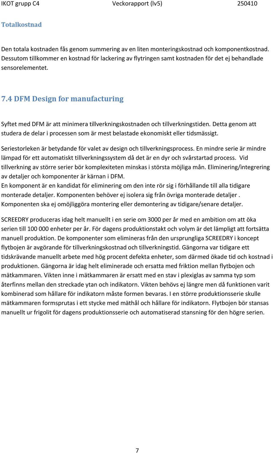 4 DFM Design for manufacturing Syftet med DFM är att minimera tillverkningskostnaden och tillverkningstiden.