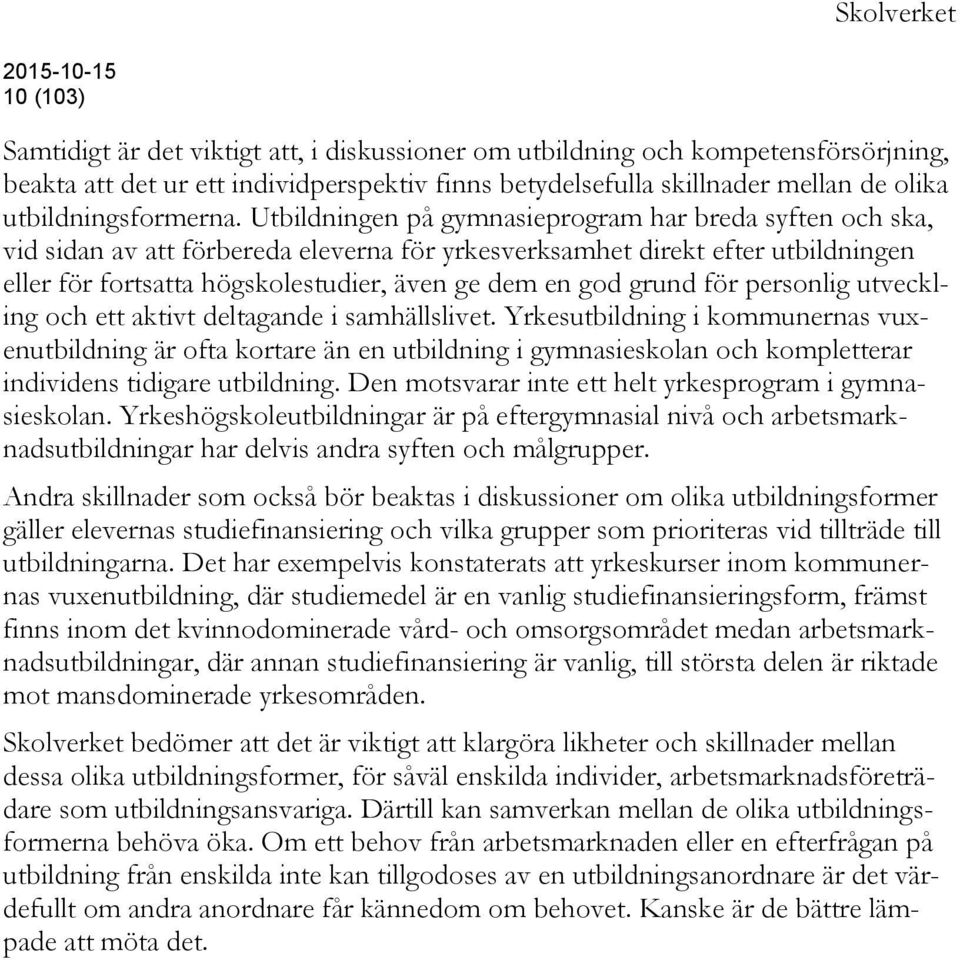 Utbildningen på gymnasieprogram har breda syften och ska, vid sidan av att förbereda eleverna för yrkesverksamhet direkt efter utbildningen eller för fortsatta högskolestudier, även ge dem en god