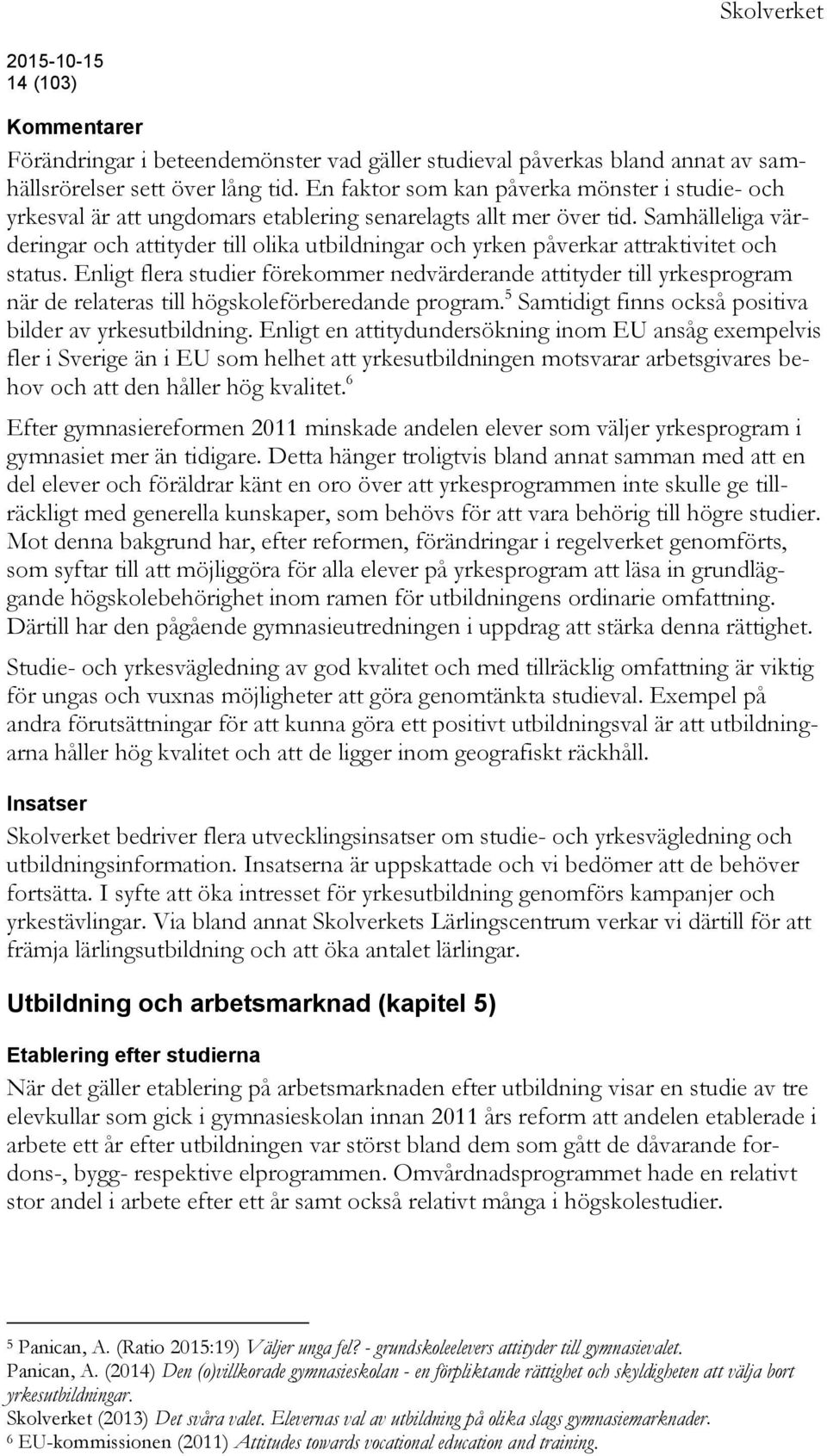 Samhälleliga värderingar och attityder till olika utbildningar och yrken påverkar attraktivitet och status.