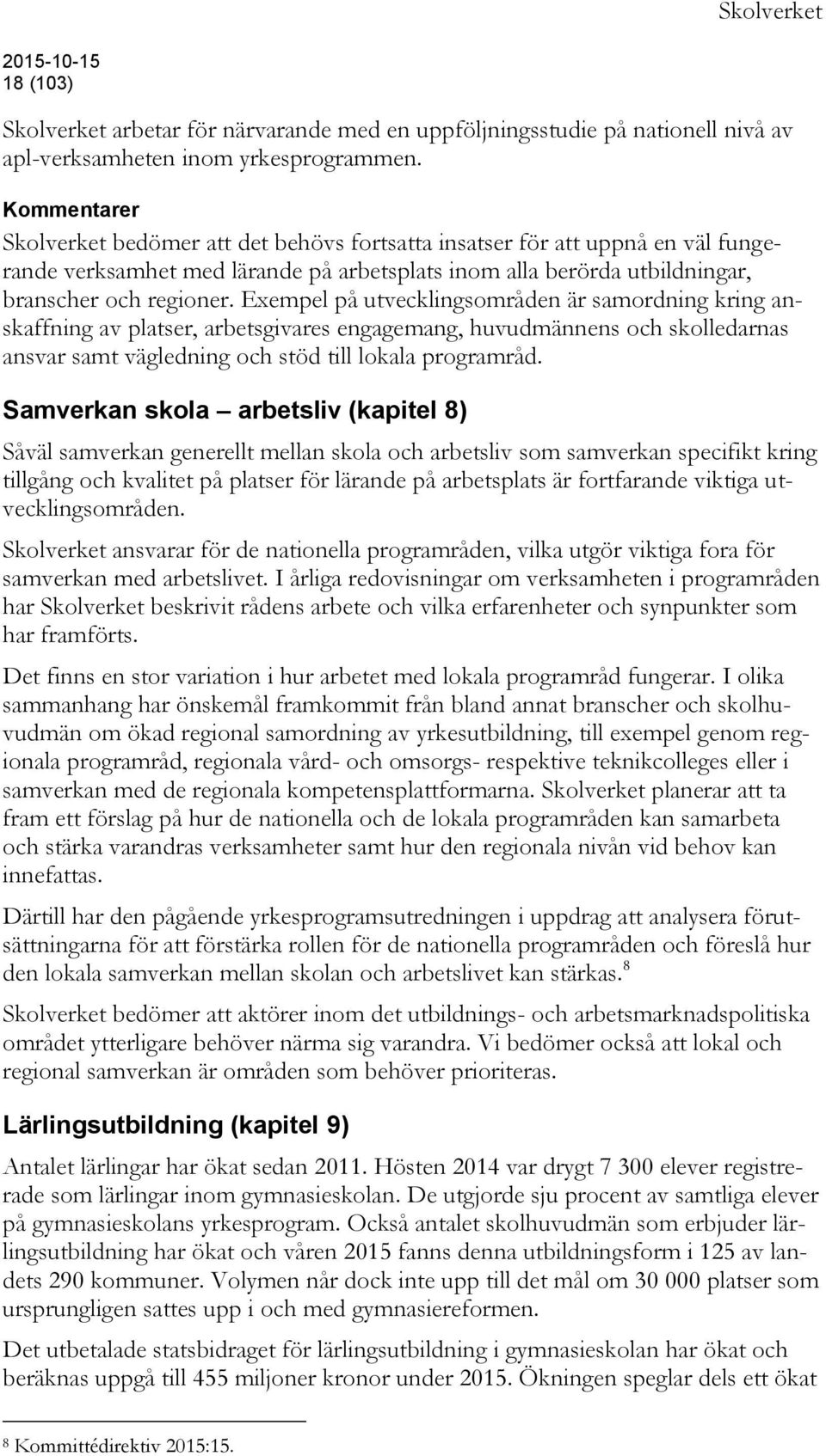 Exempel på utvecklingsområden är samordning kring anskaffning av platser, arbetsgivares engagemang, huvudmännens och skolledarnas ansvar samt vägledning och stöd till lokala programråd.