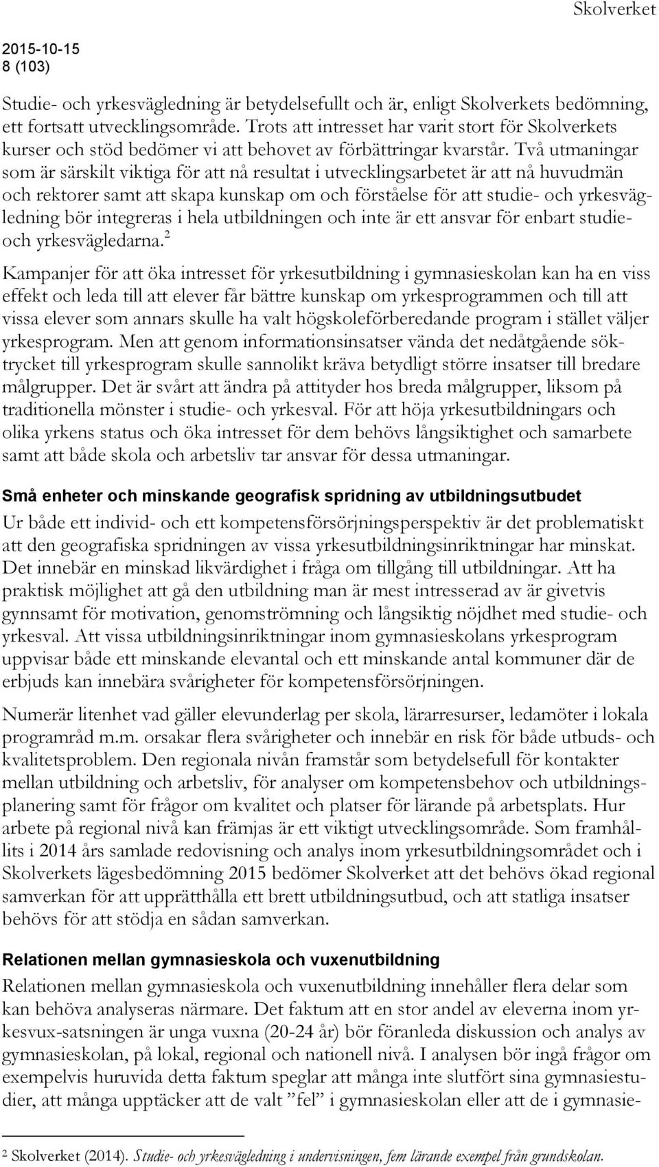 Två utmaningar som är särskilt viktiga för att nå resultat i utvecklingsarbetet är att nå huvudmän och rektorer samt att skapa kunskap om och förståelse för att studie- och yrkesvägledning bör