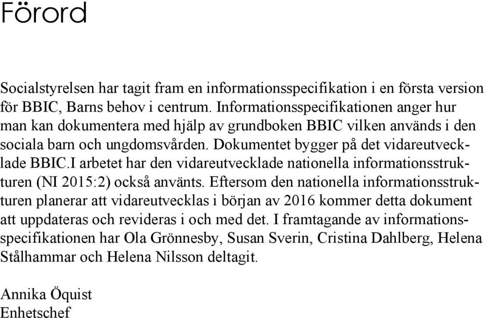 Dokumentet bygger på det vidareutvecklade BBIC.I arbetet har den vidareutvecklade nationella informationsstrukturen (NI 2015:2) också använts.