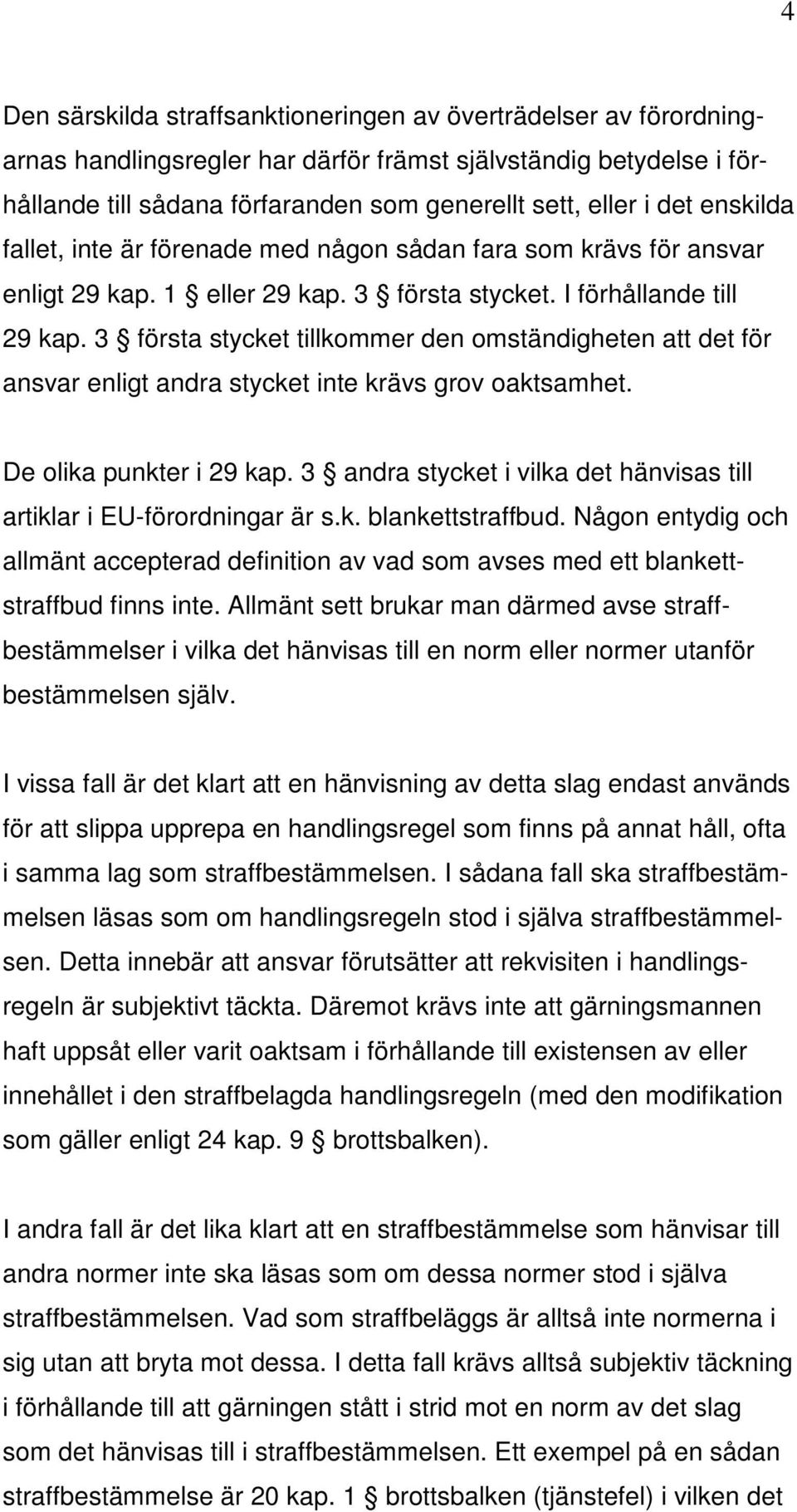 3 första stycket tillkommer den omständigheten att det för ansvar enligt andra stycket inte krävs grov oaktsamhet. De olika punkter i 29 kap.