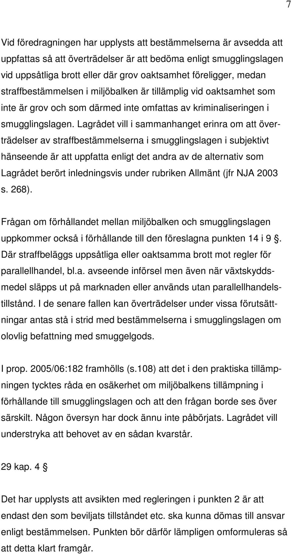 Lagrådet vill i sammanhanget erinra om att överträdelser av straffbestämmelserna i smugglingslagen i subjektivt hänseende är att uppfatta enligt det andra av de alternativ som Lagrådet berört