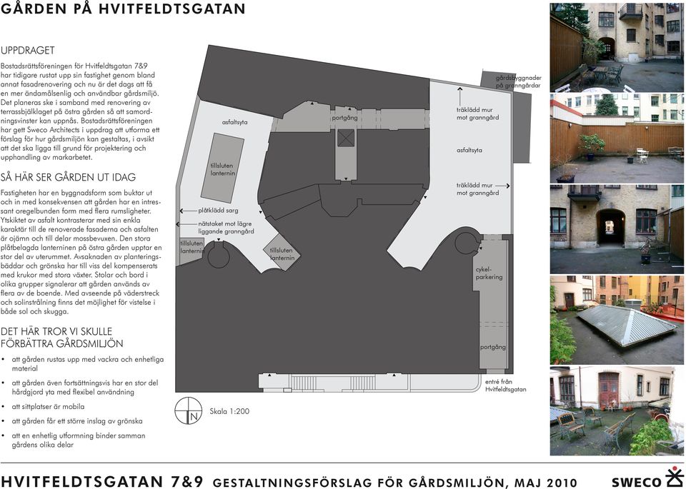 Bostadsrättsföreningen har gett Sweco Architects i uppdrag att utforma ett förslag för hur gårdsmiljön kan gestaltas, i avsikt att det ska ligga till grund för projektering och upphandling av