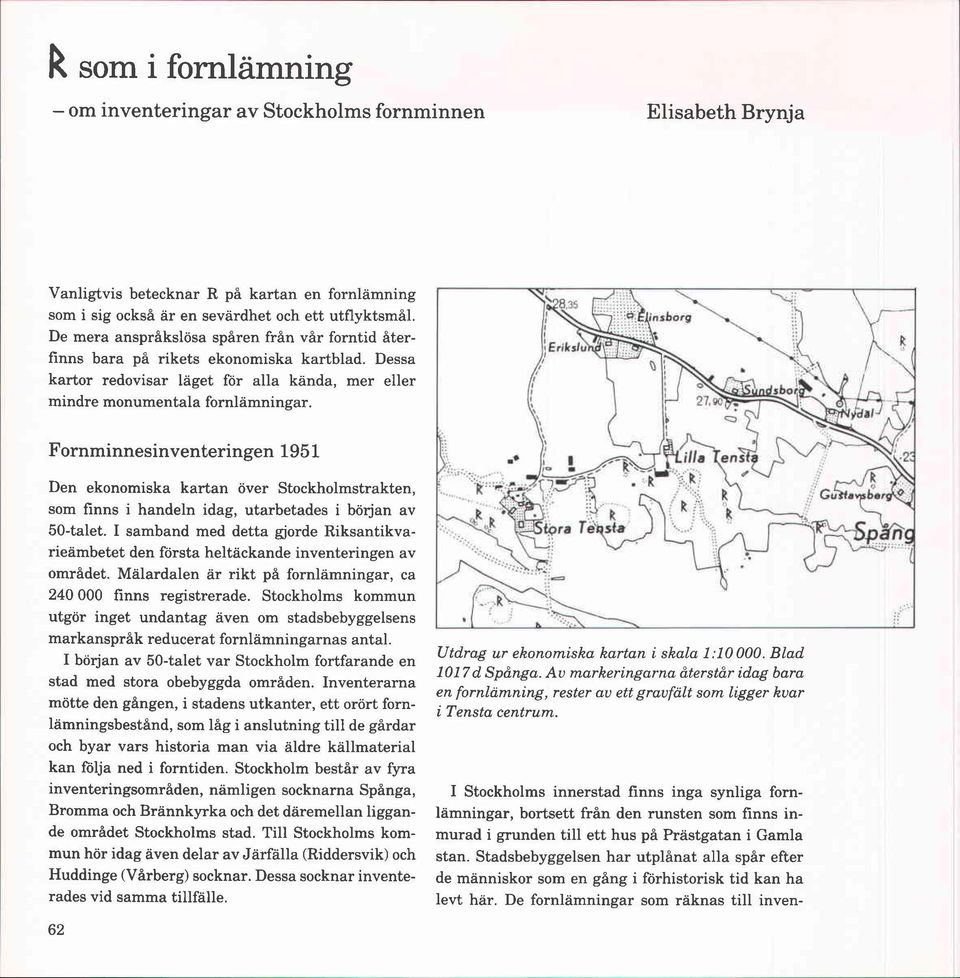 Fornminnesinventeringen 195 1 Den ekonomiska kartan över Stockholmstrakten, som finns i handeln idag, utarbetades i början av 50-talet.