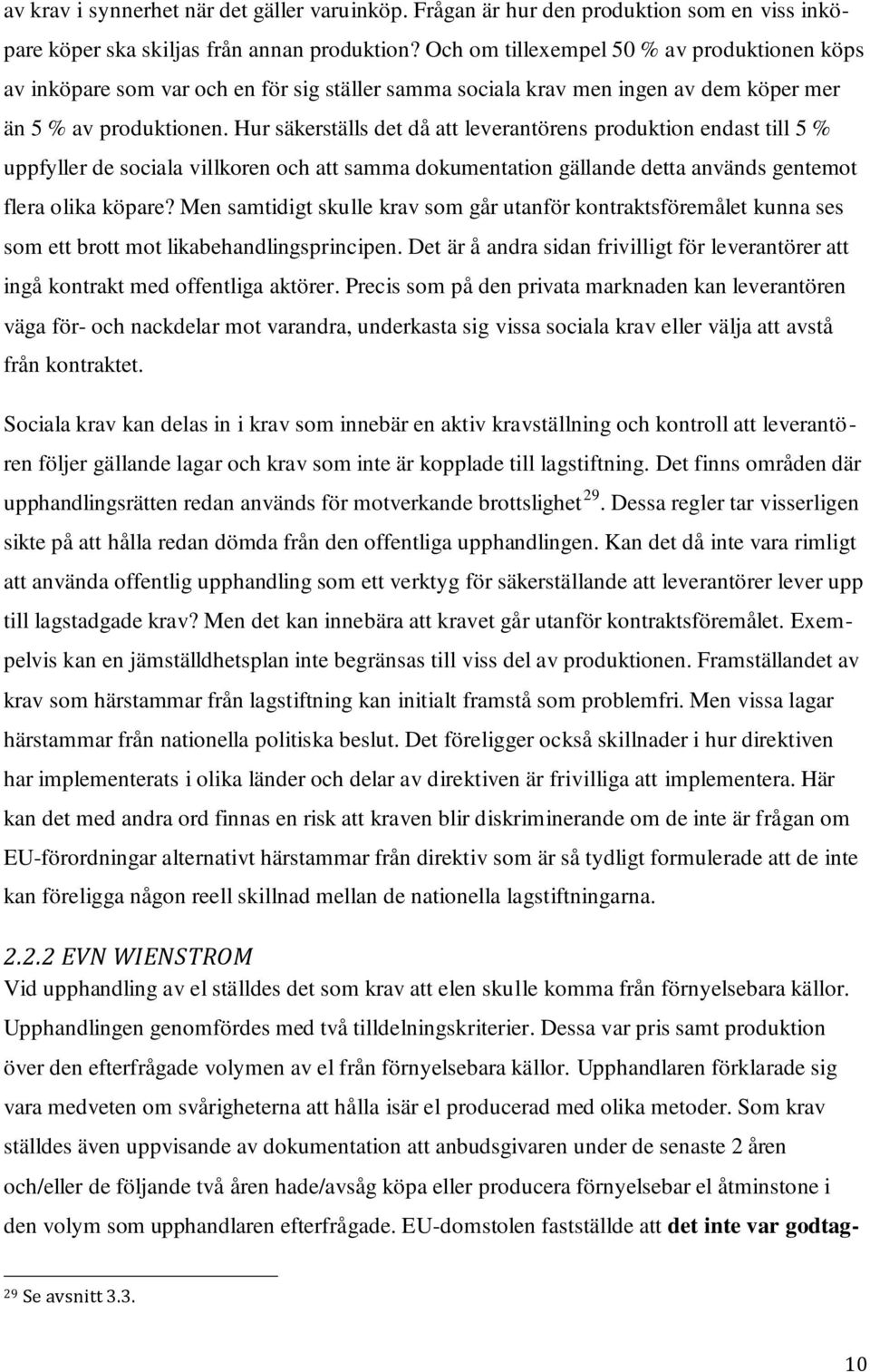 Hur säkerställs det då att leverantörens produktion endast till 5 % uppfyller de sociala villkoren och att samma dokumentation gällande detta används gentemot flera olika köpare?