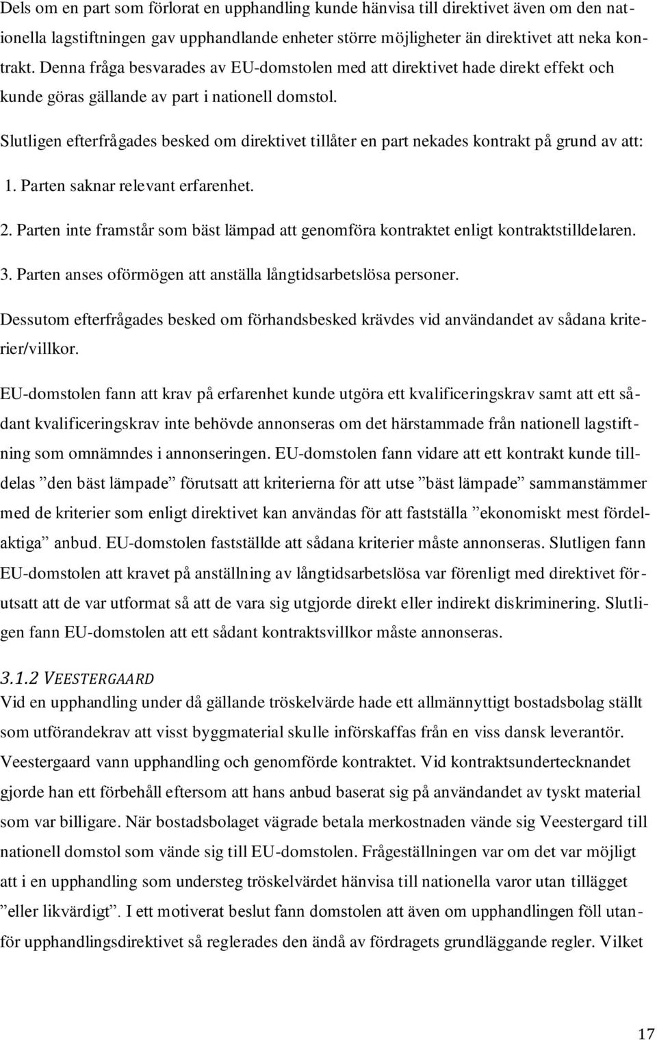 Slutligen efterfrågades besked om direktivet tillåter en part nekades kontrakt på grund av att: 1. Parten saknar relevant erfarenhet. 2.