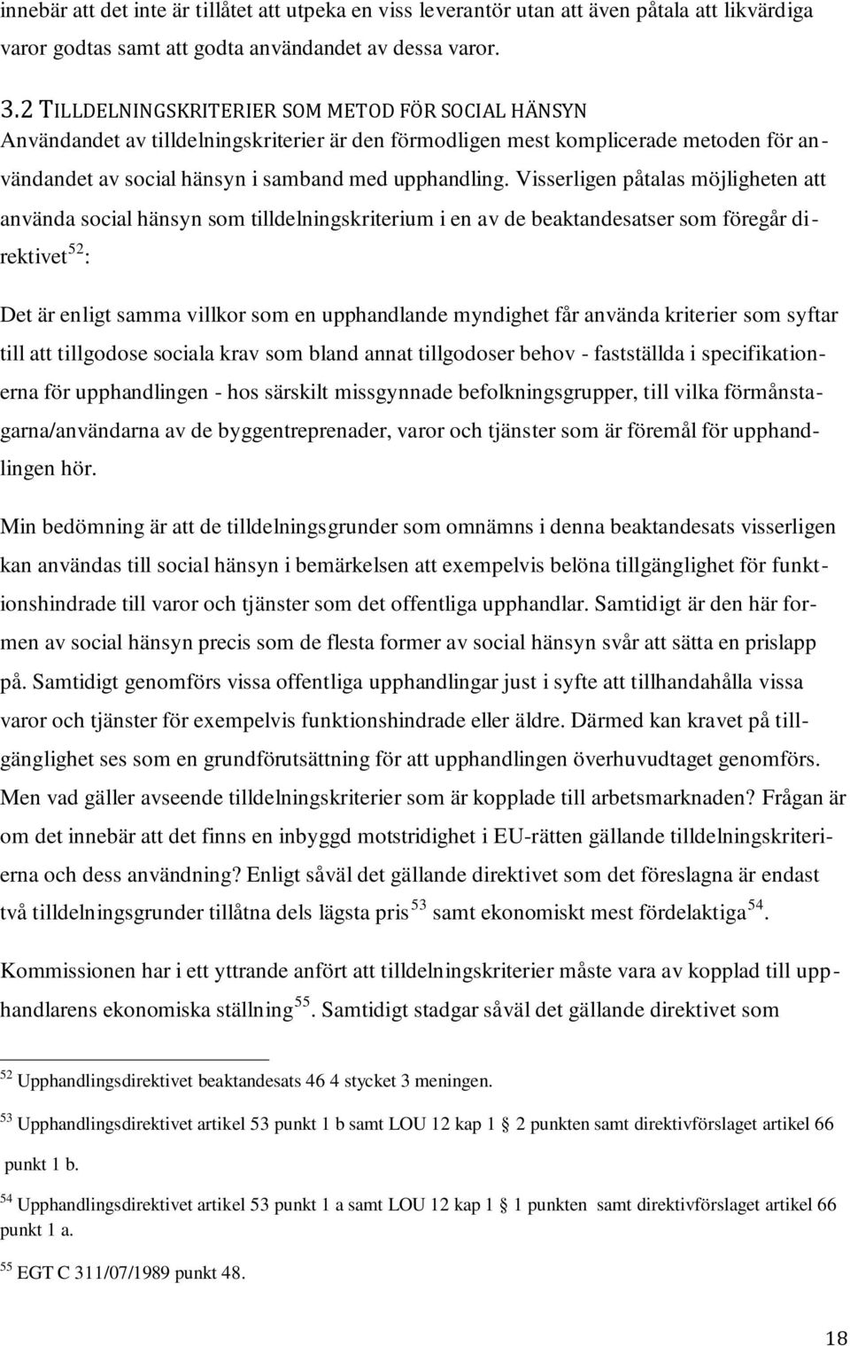 Visserligen påtalas möjligheten att använda social hänsyn som tilldelningskriterium i en av de beaktandesatser som föregår direktivet 52 : Det är enligt samma villkor som en upphandlande myndighet