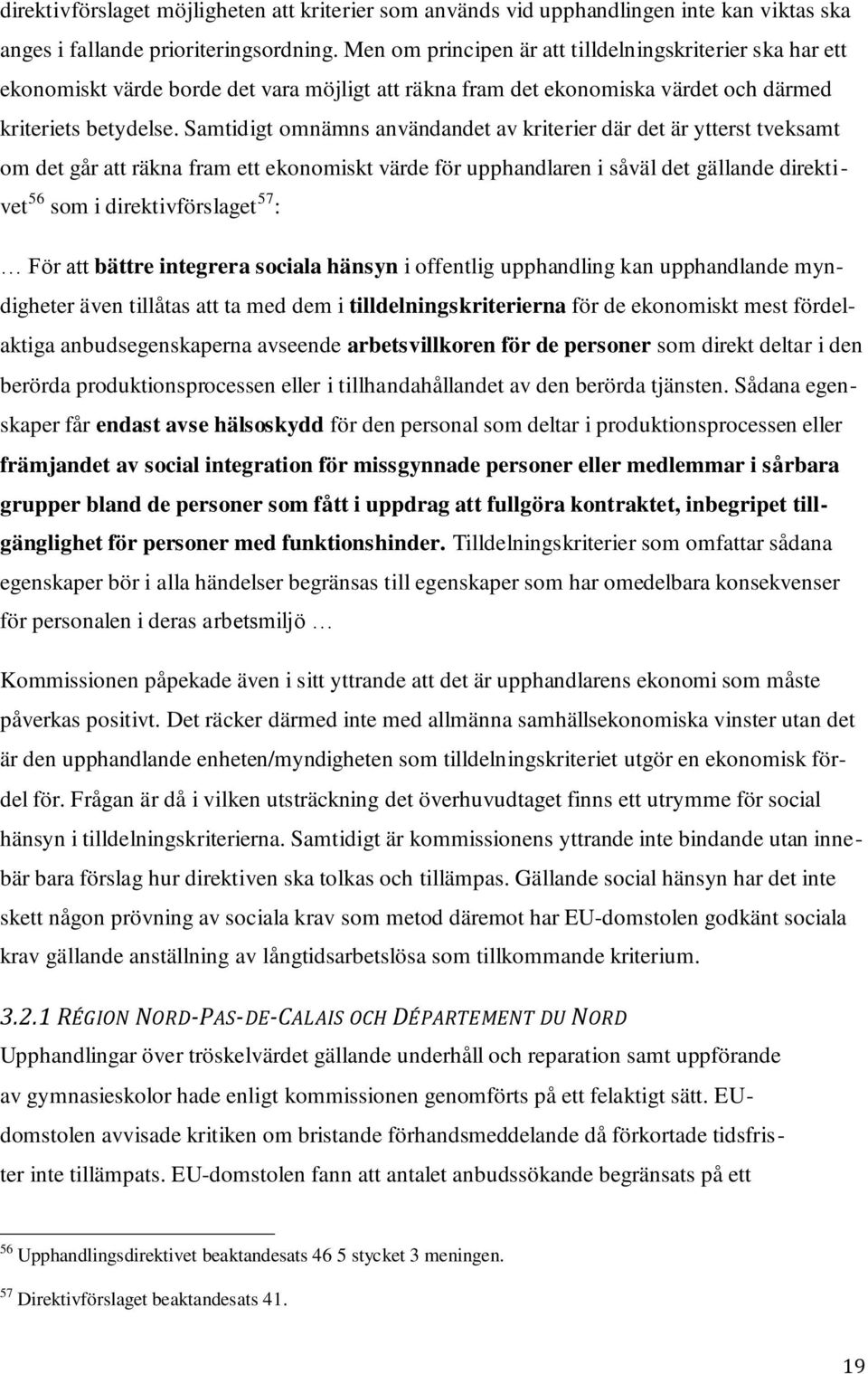 Samtidigt omnämns användandet av kriterier där det är ytterst tveksamt om det går att räkna fram ett ekonomiskt värde för upphandlaren i såväl det gällande direktivet 56 som i direktivförslaget 57 :