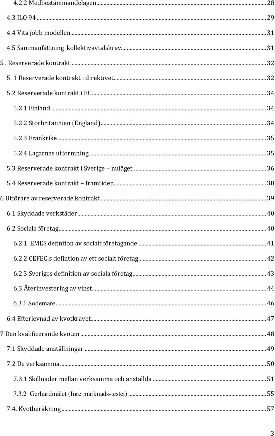 4 Reserverade kontrakt framtiden... 38 6 Utförare av reserverade kontrakt... 39 6.1 Skyddade verkstäder... 40 6.2 Sociala företag... 40 6.2.1 EMES defintion av socialt företagande... 41 6.2.2 CEFEC:s defintion av ett socialt företag:.