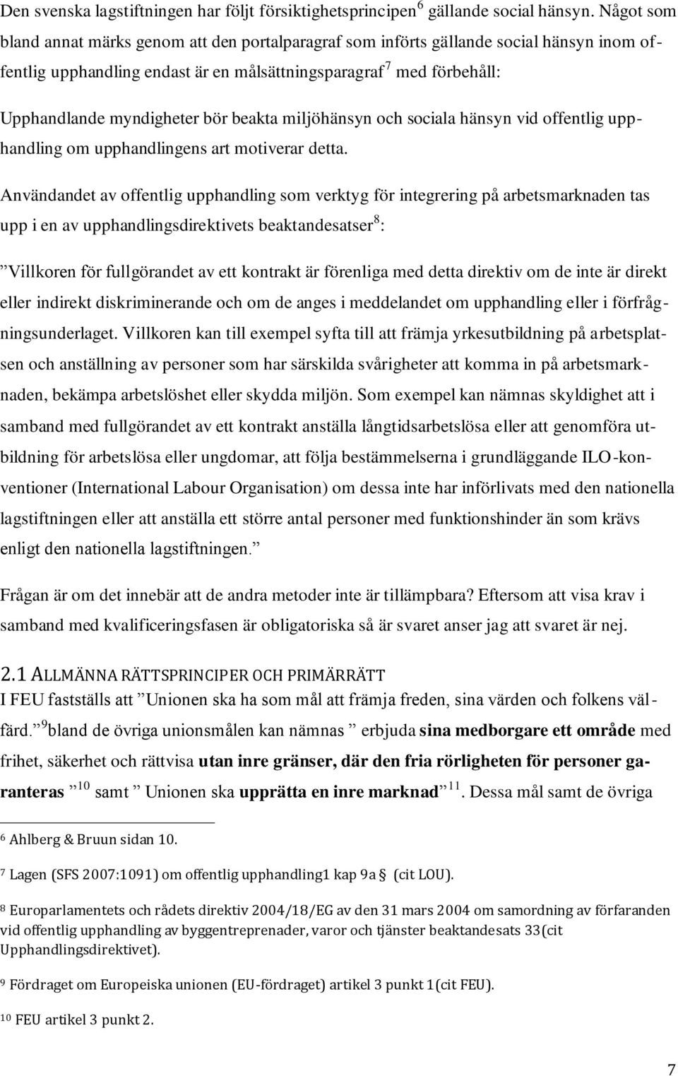 beakta miljöhänsyn och sociala hänsyn vid offentlig upphandling om upphandlingens art motiverar detta.