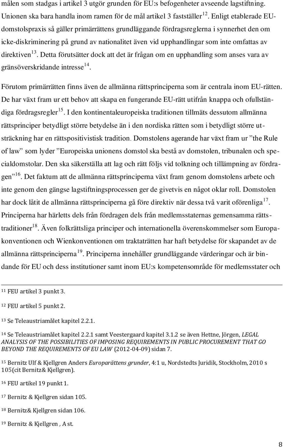 direktiven 13. Detta förutsätter dock att det är frågan om en upphandling som anses vara av gränsöverskridande intresse 14.