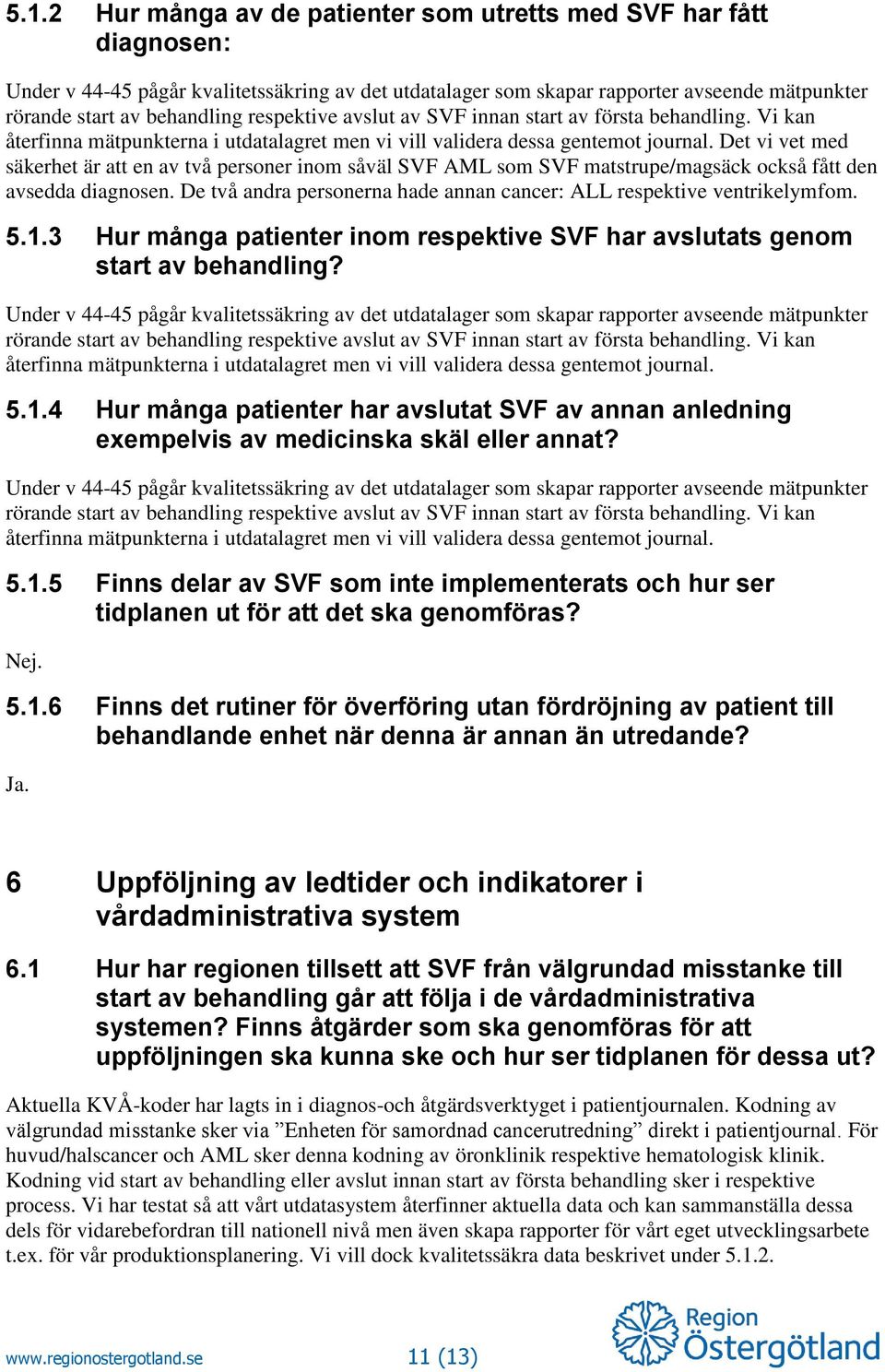 Det vi vet med säkerhet är att en av två personer inom såväl SVF AML som SVF matstrupe/magsäck också fått den avsedda diagnosen.