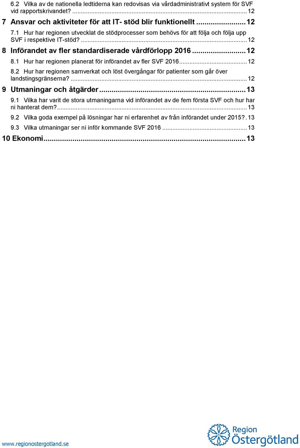 ... 12 8 Införandet av fler standardiserade vårdförlopp 2016... 12 8.1 Hur har regionen planerat för införandet av fler SVF 2016... 12 8.2 Hur har regionen samverkat och löst övergångar för patienter som går över landstingsgränserna?