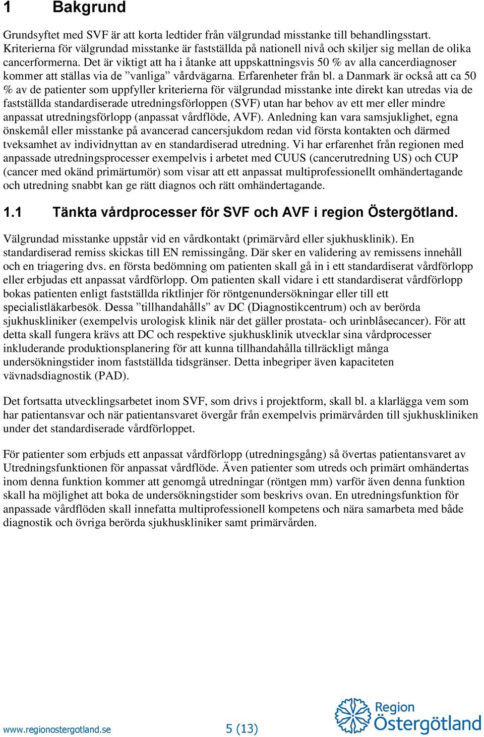 Det är viktigt att ha i åtanke att uppskattningsvis 50 % av alla cancerdiagnoser kommer att ställas via de vanliga vårdvägarna. Erfarenheter från bl.