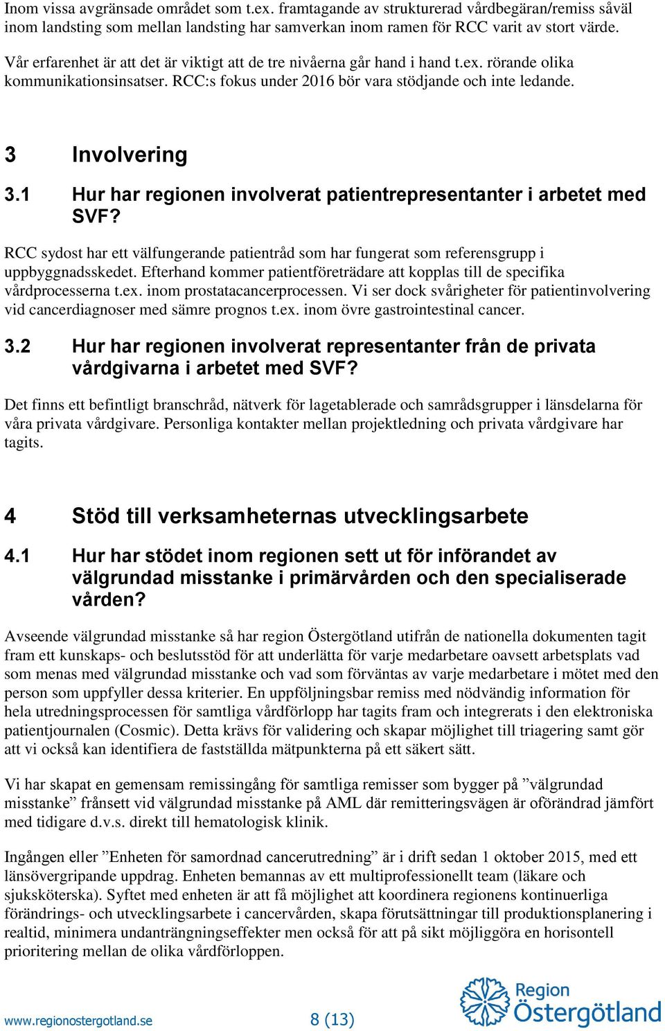 1 Hur har regionen involverat patientrepresentanter i arbetet med SVF? RCC sydost har ett välfungerande patientråd som har fungerat som referensgrupp i uppbyggnadsskedet.