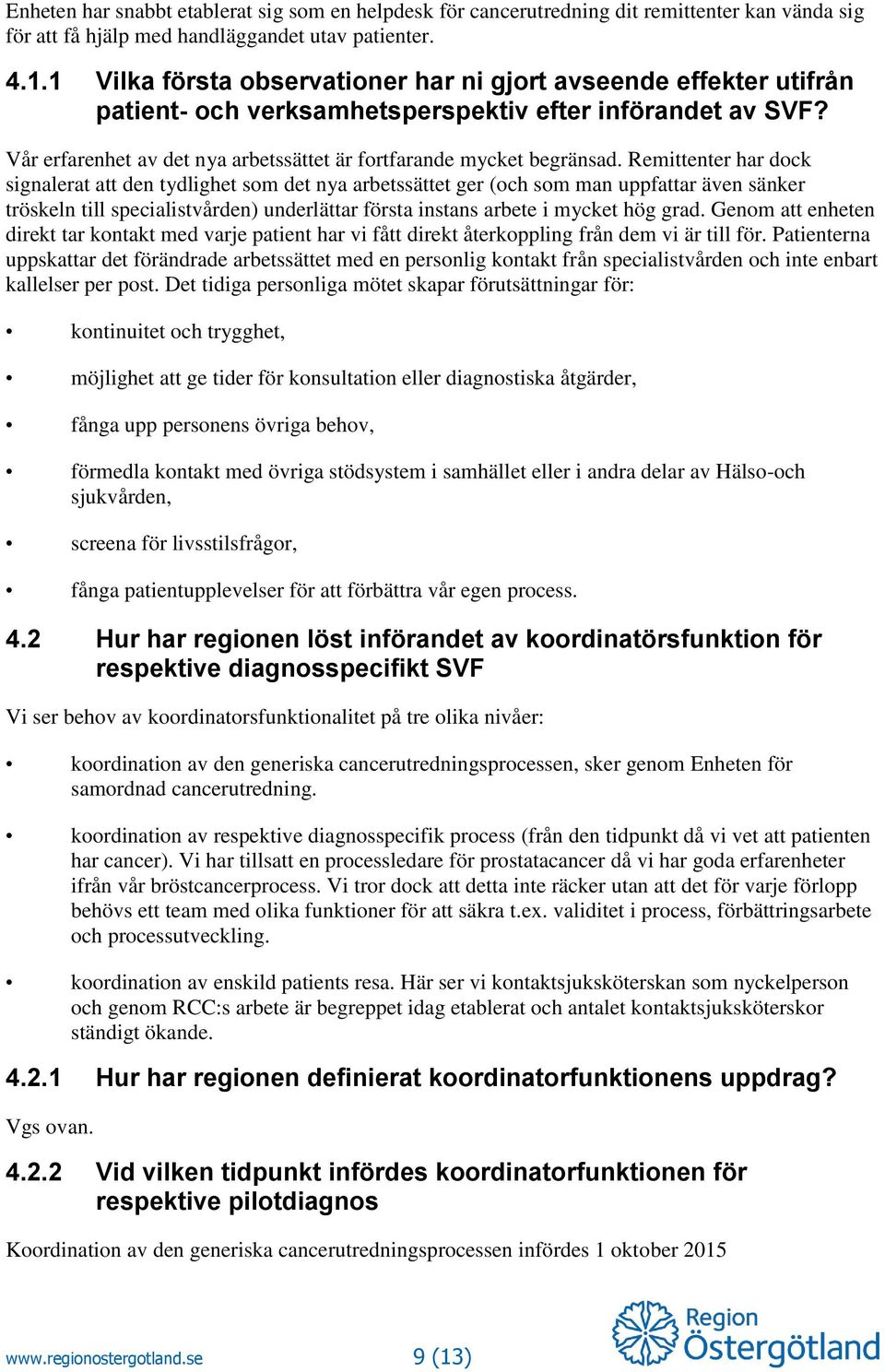 Remittenter har dock signalerat att den tydlighet som det nya arbetssättet ger (och som man uppfattar även sänker tröskeln till specialistvården) underlättar första instans arbete i mycket hög grad.