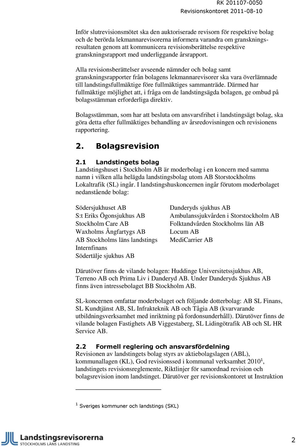 Alla revisionsberättelser avseende nämnder och bolag samt granskningsrapporter från bolagens lekmannarevisorer ska vara överlämnade till landstingsfullmäktige före fullmäktiges sammanträde.