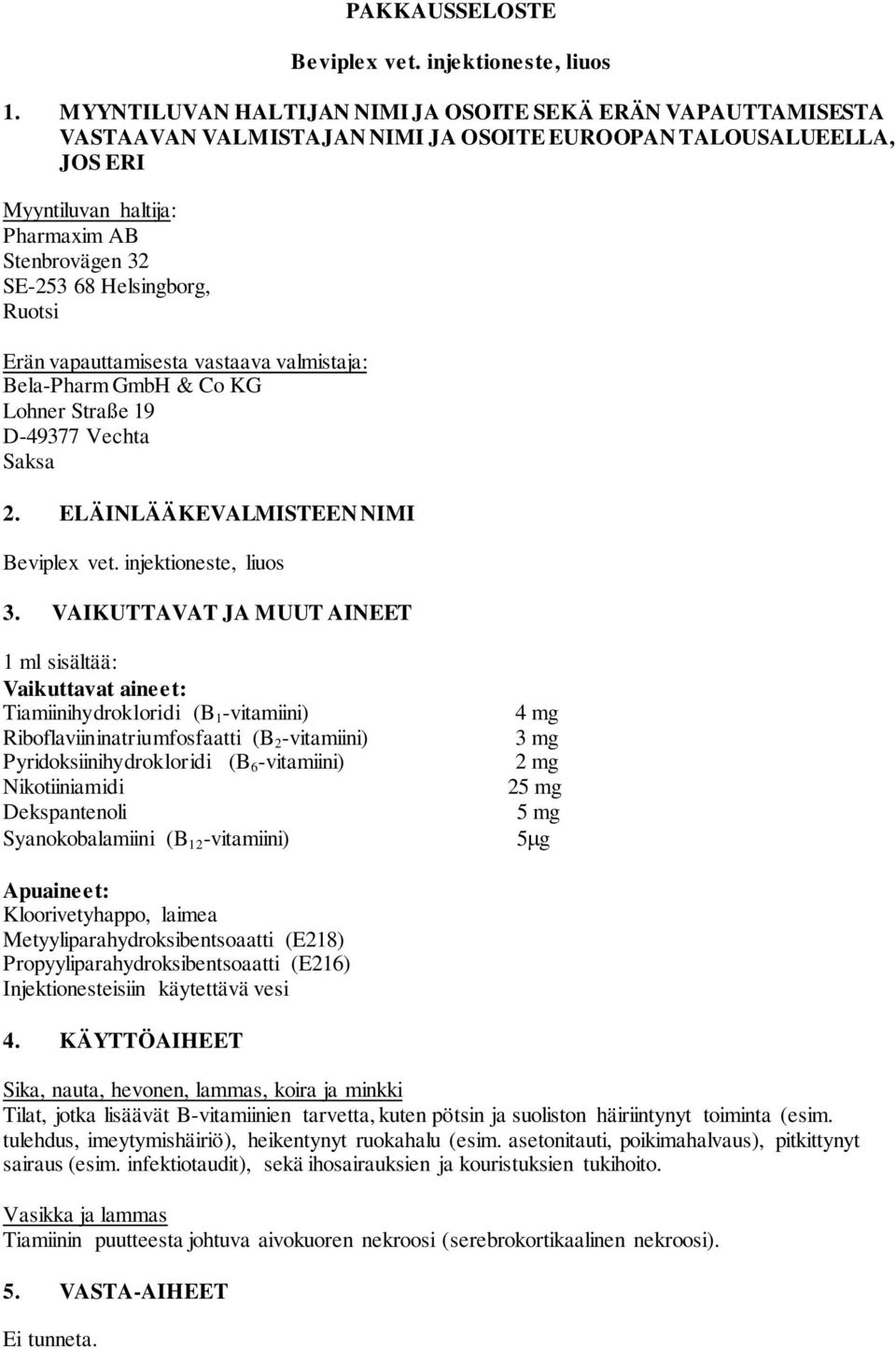 Helsingborg, Ruotsi Erän vapauttamisesta vastaava valmistaja: Bela-Pharm GmbH & Co KG Lohner Straße 19 D-49377 Vechta Saksa 2. ELÄINLÄÄKEVALMISTEEN NIMI Beviplex vet. injektioneste, liuos 3.