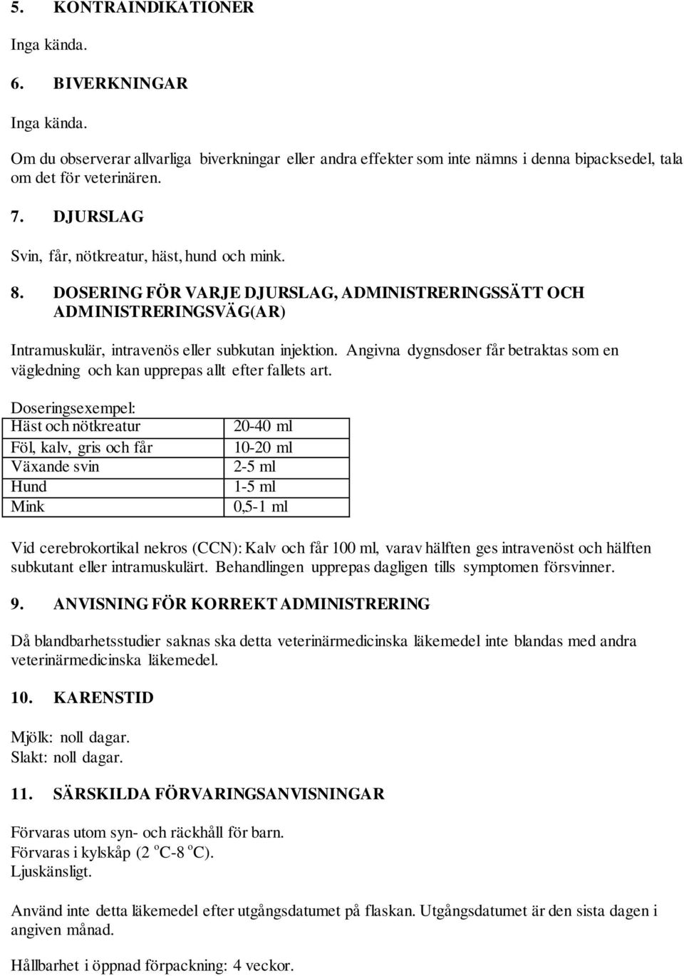 Angivna dygnsdoser får betraktas som en vägledning och kan upprepas allt efter fallets art.