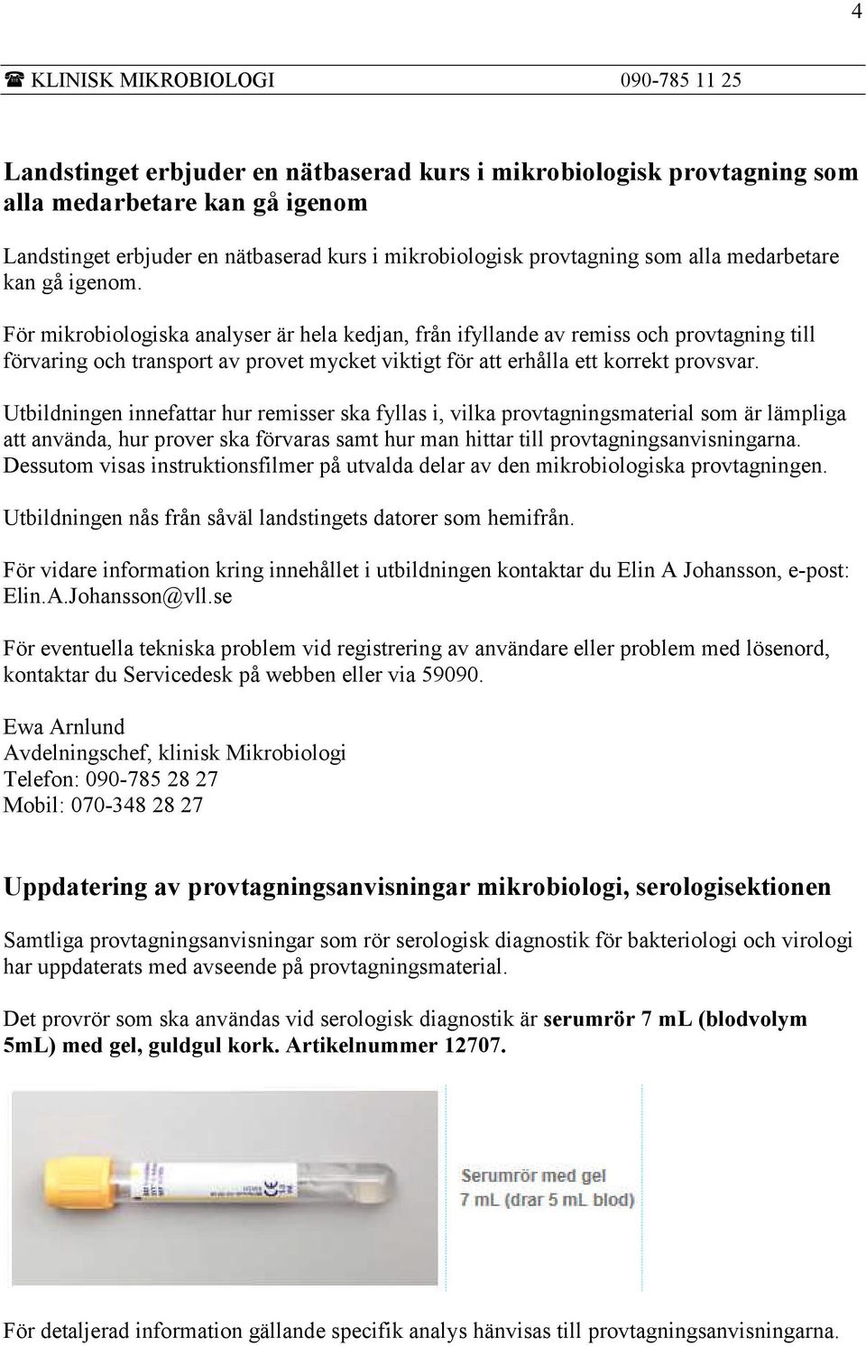 För mikrobiologiska analyser är hela kedjan, från ifyllande av remiss och provtagning till förvaring och transport av provet mycket viktigt för att erhålla ett korrekt provsvar.