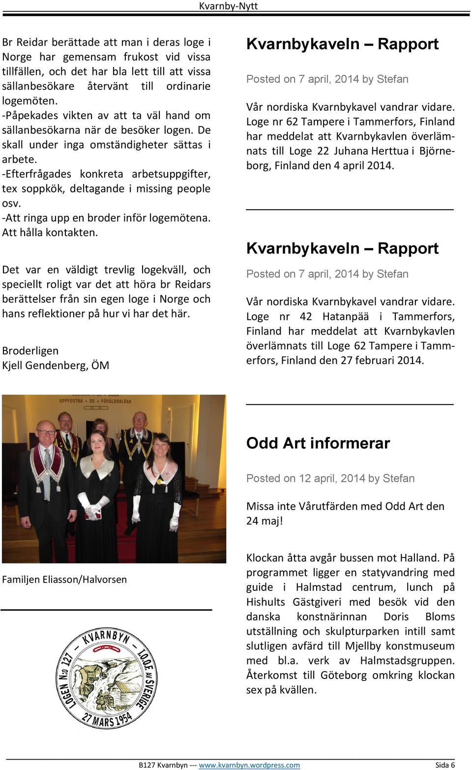 -Efterfrågades konkreta arbetsuppgifter, tex soppkök, deltagande i missing people osv. -Att ringa upp en broder inför logemötena. Att hålla kontakten.