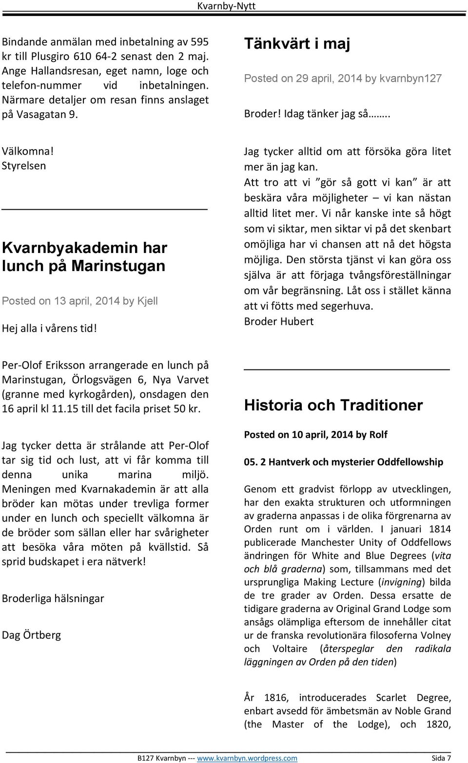 Styrelsen Kvarnbyakademin har lunch på Marinstugan Posted on 13 april, 2014 by Kjell Hej alla i vårens tid! Jag tycker alltid om att försöka göra litet mer än jag kan.