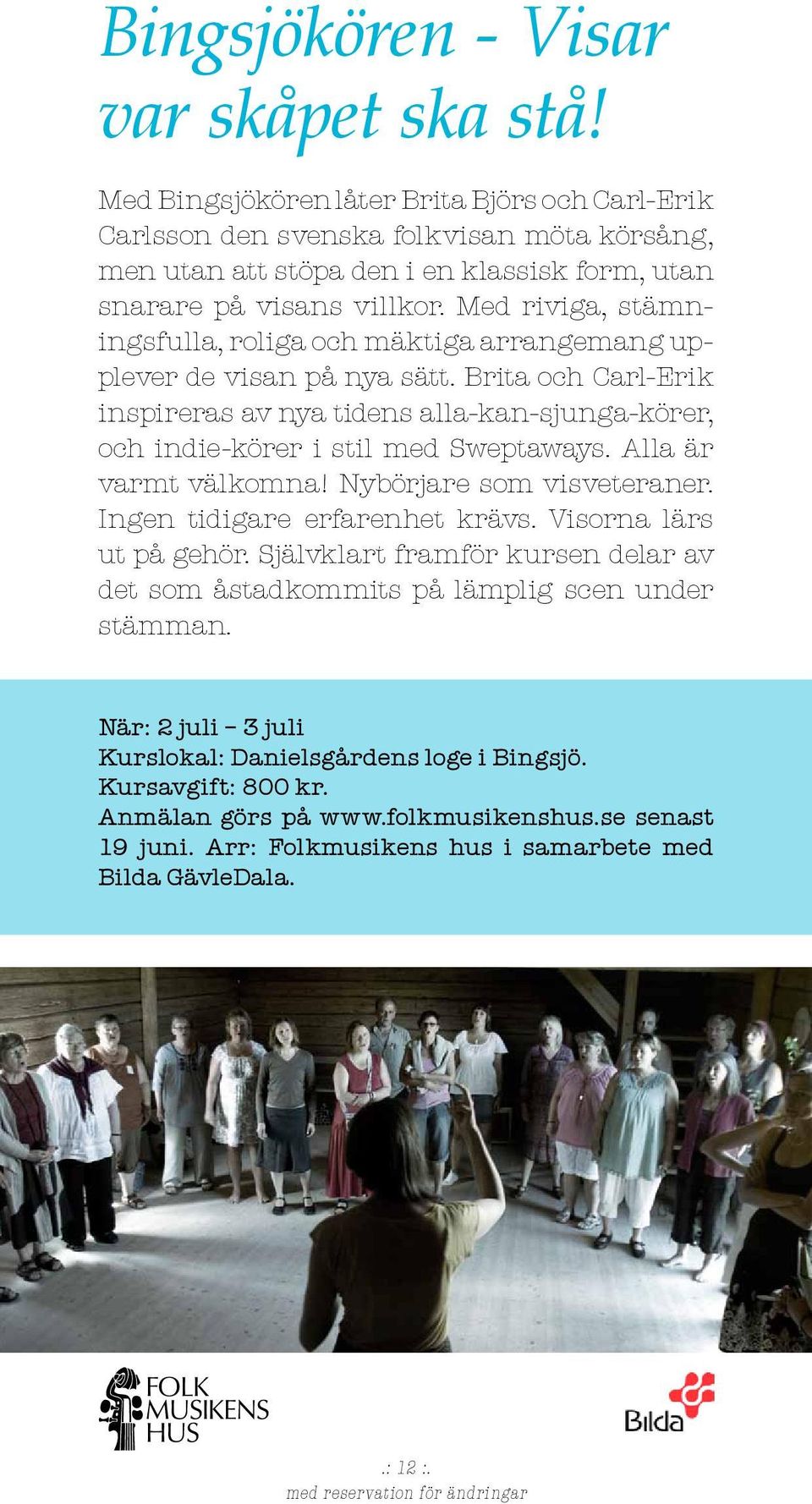 Med riviga, stämningsfulla, roliga och mäktiga arrangemang upplever de visan på nya sätt. Brita och Carl-Erik inspireras av nya tidens alla-kan-sjunga-körer, och indie-körer i stil med Sweptaways.