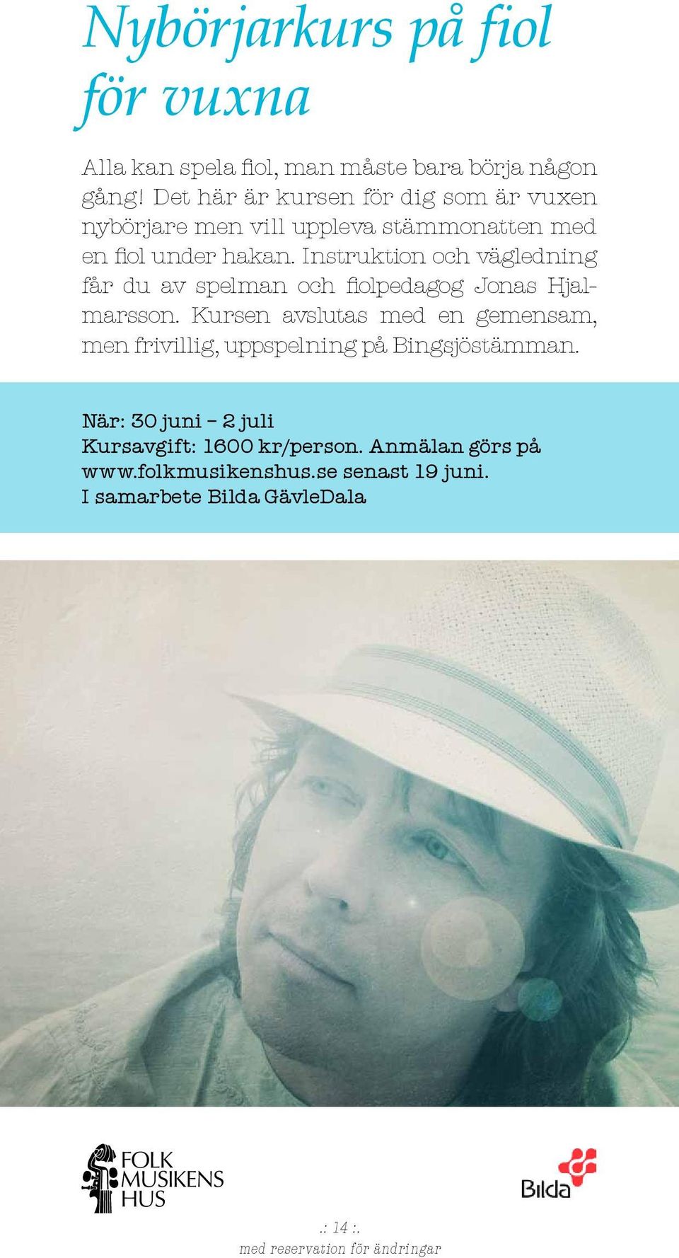 Instruktion och vägledning får du av spelman och fiolpedagog Jonas Hjalmarsson.