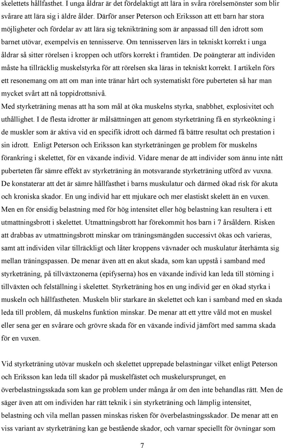 Om tennisserven lärs in tekniskt korrekt i unga åldrar så sitter rörelsen i kroppen och utförs korrekt i framtiden.