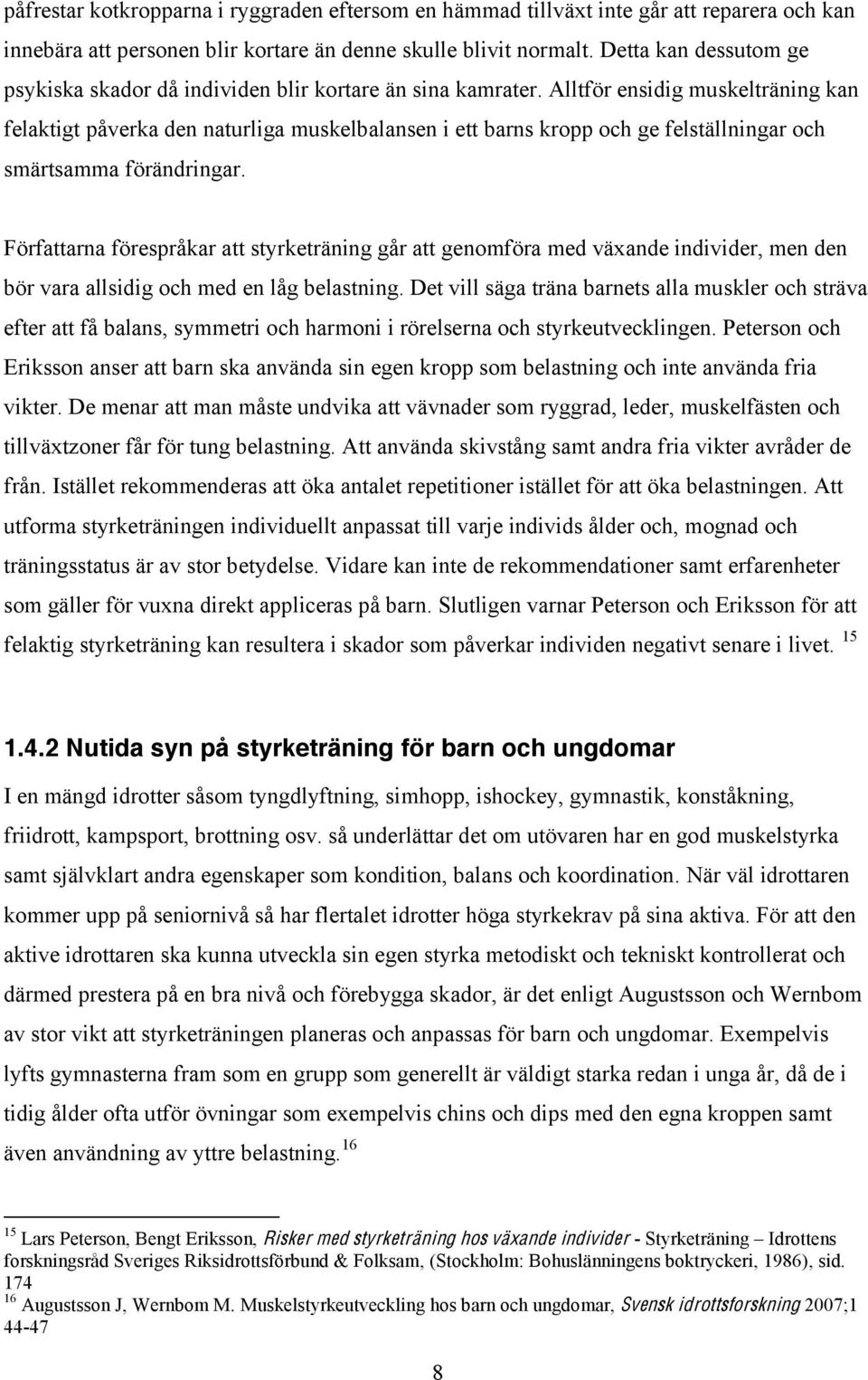 Alltför ensidig muskelträning kan felaktigt påverka den naturliga muskelbalansen i ett barns kropp och ge felställningar och smärtsamma förändringar.