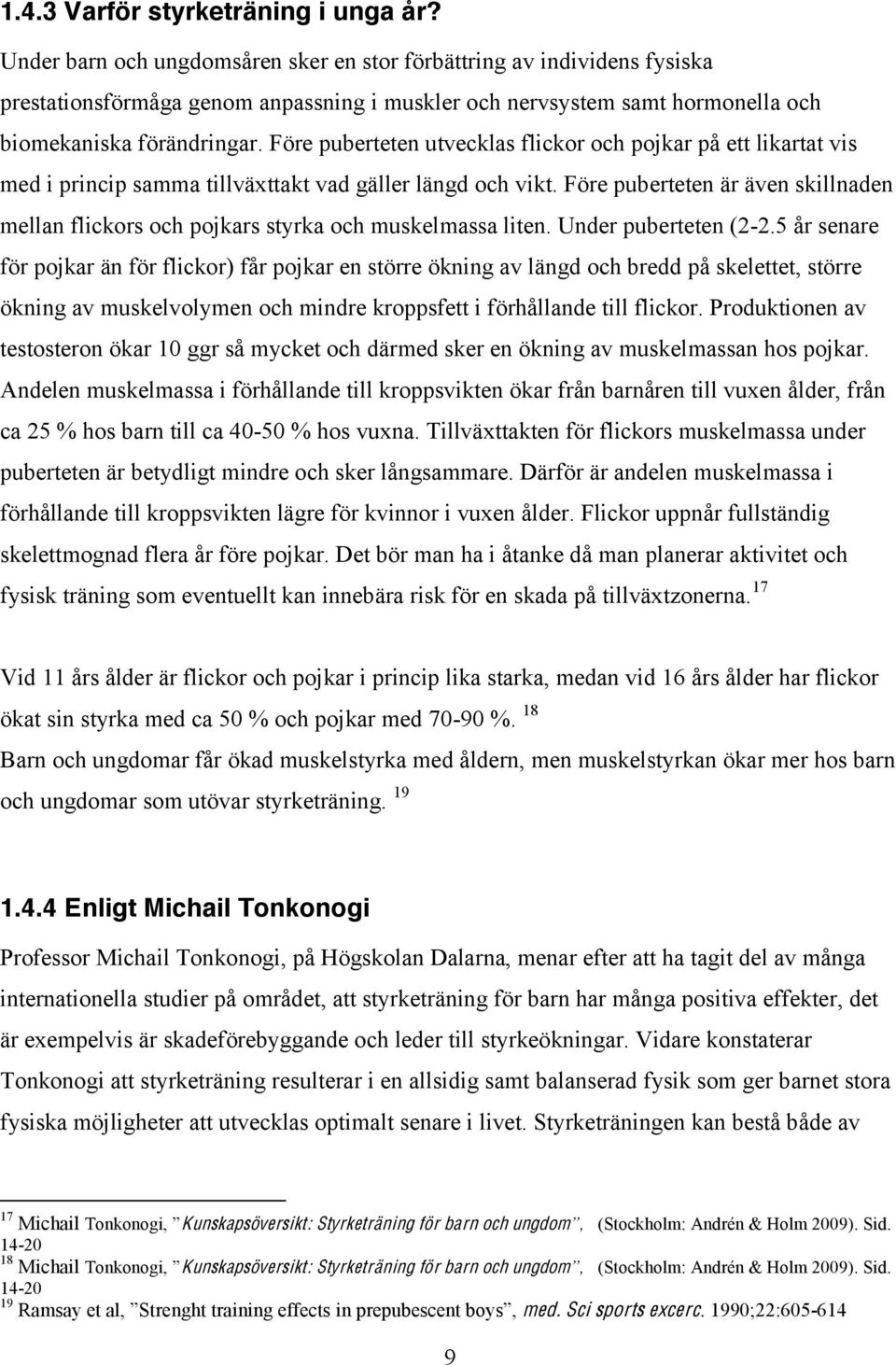 Före puberteten utvecklas flickor och pojkar på ett likartat vis med i princip samma tillväxttakt vad gäller längd och vikt.