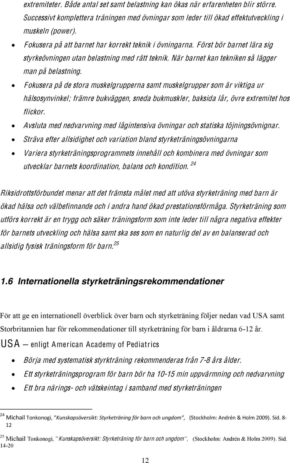Fokusera på de stora muskelgrupperna samt muskelgrupper som är viktiga ur hälsosynvinkel; främre bukväggen, sneda bukmuskler, baksida lår, övre extremitet hos flickor.