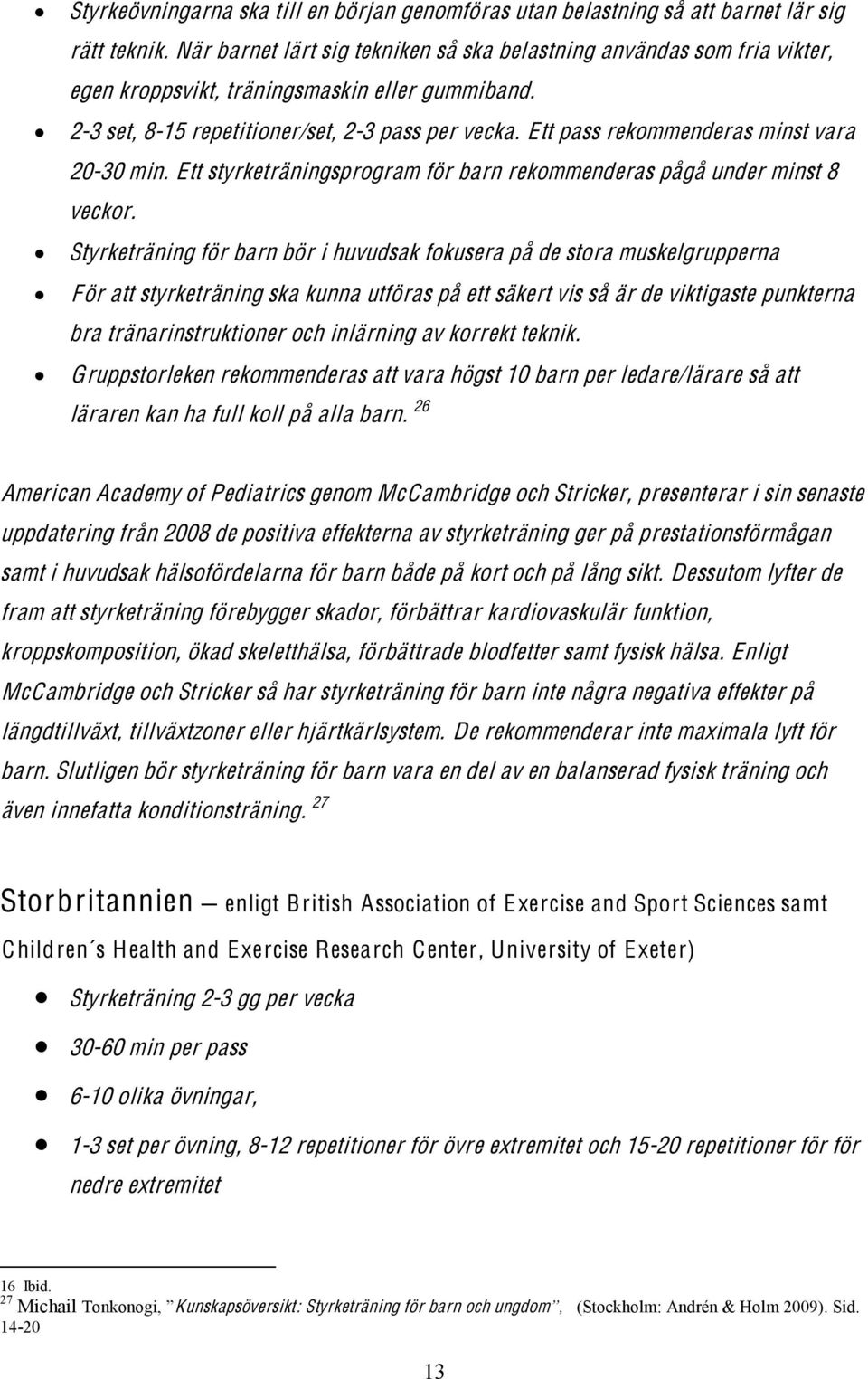 Ett pass rekommenderas minst vara 20-30 min. Ett styrketräningsprogram för barn rekommenderas pågå under minst 8 veckor.