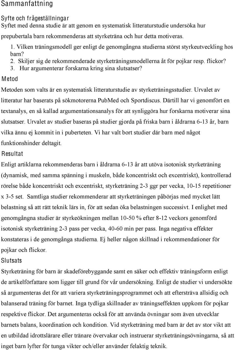 Hur argumenterar forskarna kring sina slutsatser? Metod Metoden som valts är en systematisk litteraturstudie av styrketräningsstudier.