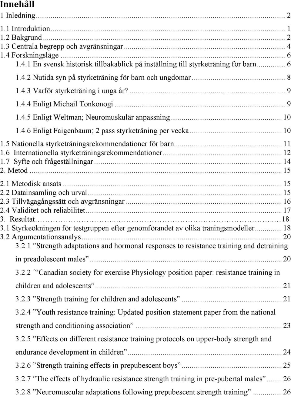 4.6 Enligt Faigenbaum; 2 pass styrketräning per vecka... 10 1.5 Nationella styrketräningsrekommendationer för barn... 11 1.6 Internationella styrketräningsrekommendationer... 12 1.