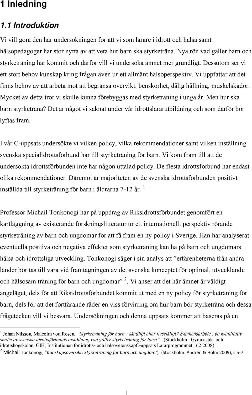 Vi uppfattar att det finns behov av att arbeta mot att begränsa övervikt, benskörhet, dålig hållning, muskelskador. Mycket av detta tror vi skulle kunna förebyggas med styrketräning i unga år.