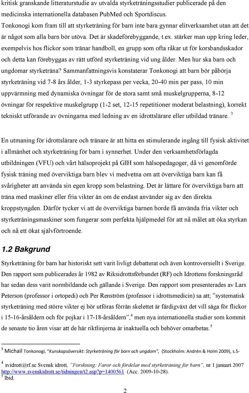 stärker man upp kring leder, exempelvis hos flickor som tränar handboll, en grupp som ofta råkar ut för korsbandsskador och detta kan förebyggas av rätt utförd styrketräning vid ung ålder.