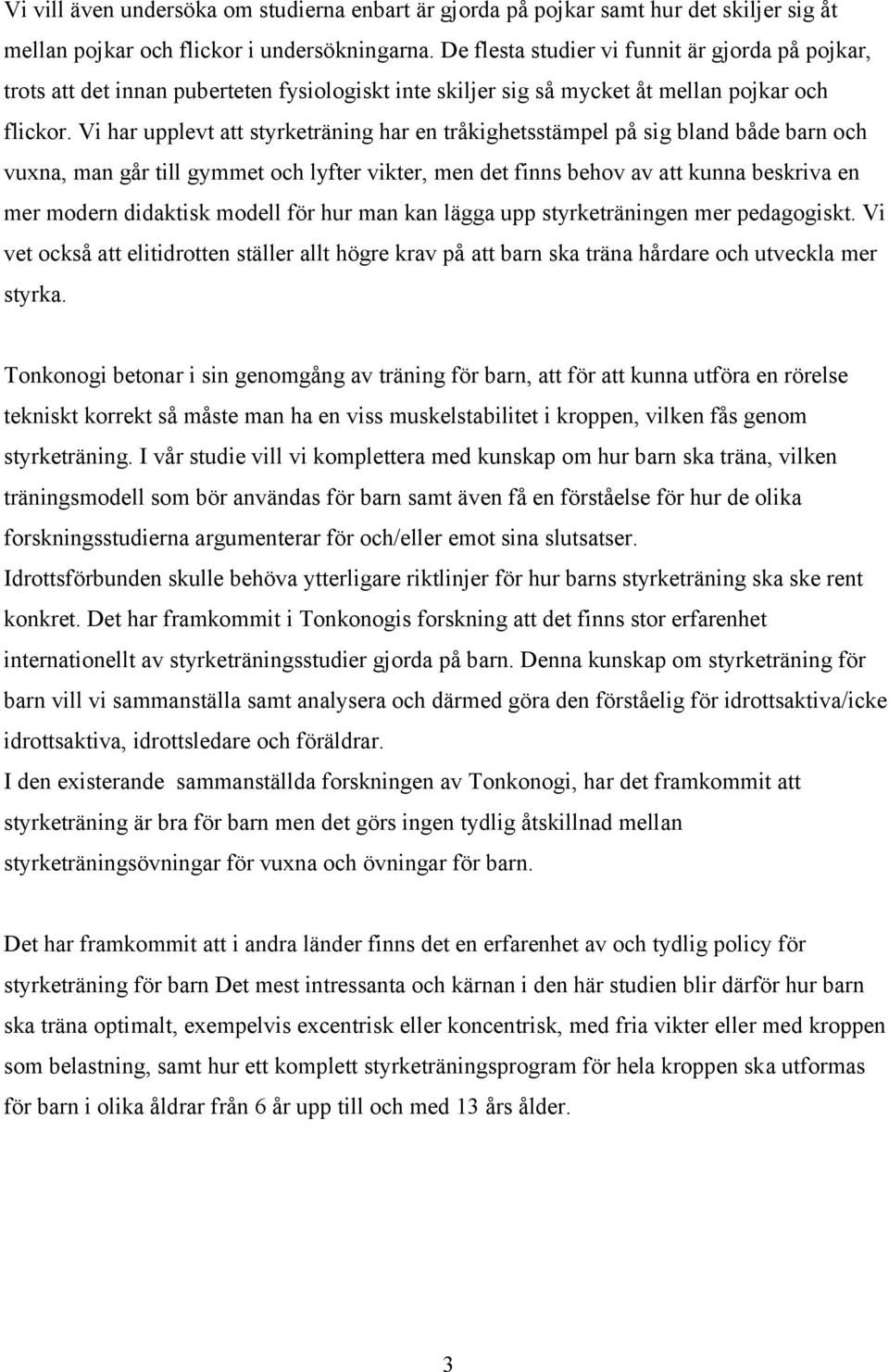 Vi har upplevt att styrketräning har en tråkighetsstämpel på sig bland både barn och vuxna, man går till gymmet och lyfter vikter, men det finns behov av att kunna beskriva en mer modern didaktisk