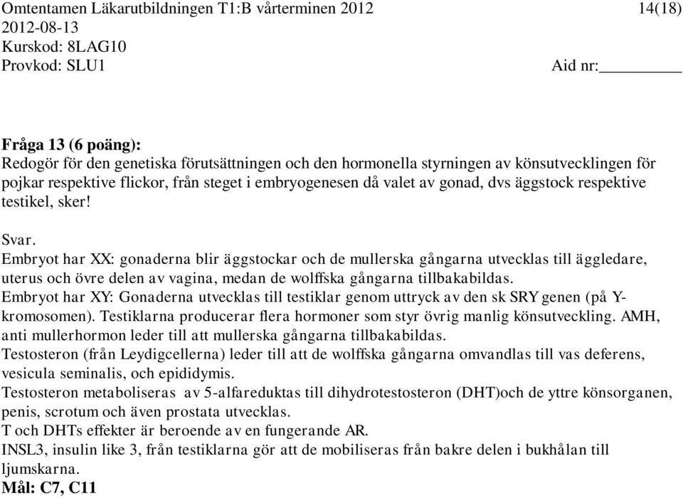 Embryot har XX: gonaderna blir äggstockar och de mullerska gångarna utvecklas till äggledare, uterus och övre delen av vagina, medan de wolffska gångarna tillbakabildas.
